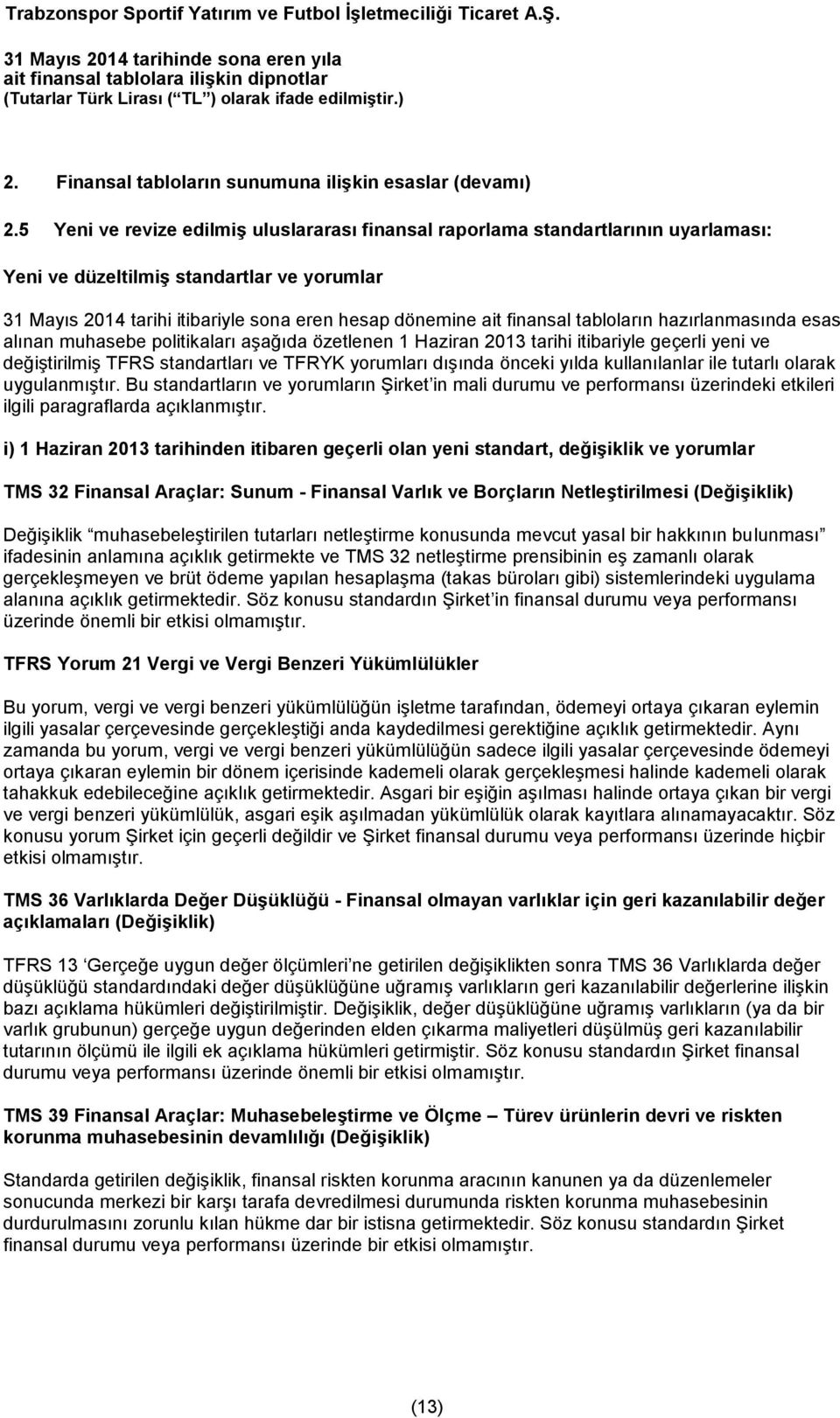 tabloların hazırlanmasında esas alınan muhasebe politikaları aşağıda özetlenen 1 Haziran 2013 tarihi itibariyle geçerli yeni ve değiştirilmiş TFRS standartları ve TFRYK yorumları dışında önceki yılda