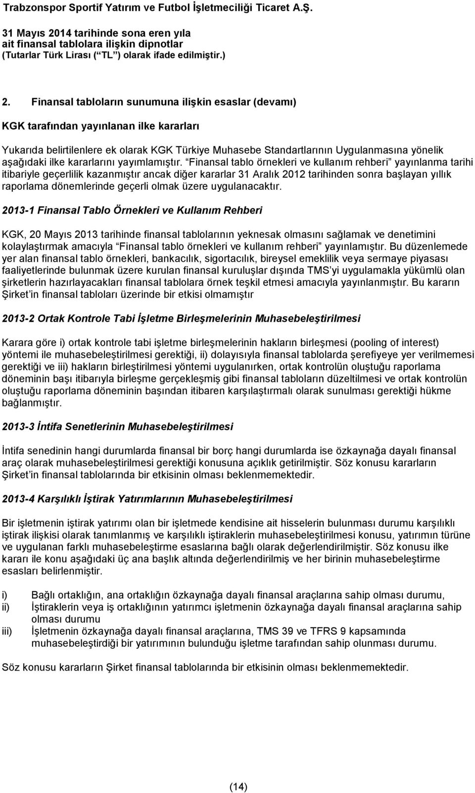 Finansal tablo örnekleri ve kullanım rehberi yayınlanma tarihi itibariyle geçerlilik kazanmıştır ancak diğer kararlar 31 Aralık 2012 tarihinden sonra başlayan yıllık raporlama dönemlerinde geçerli