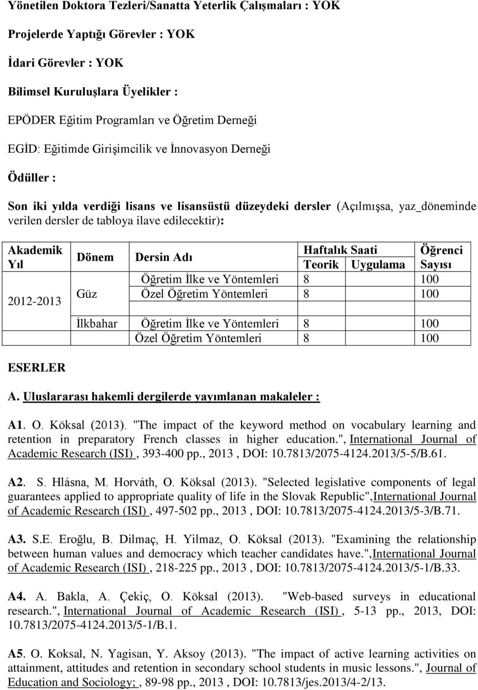 Yıl 2012-2013 Dönem Güz Dersin Adı Haftalık Saati Öğrenci Teorik Uygulama Sayısı Öğretim Ġlke ve Yöntemleri 8 100 Özel Öğretim Yöntemleri 8 100 Ġlkbahar Öğretim Ġlke ve Yöntemleri 8 100 Özel Öğretim