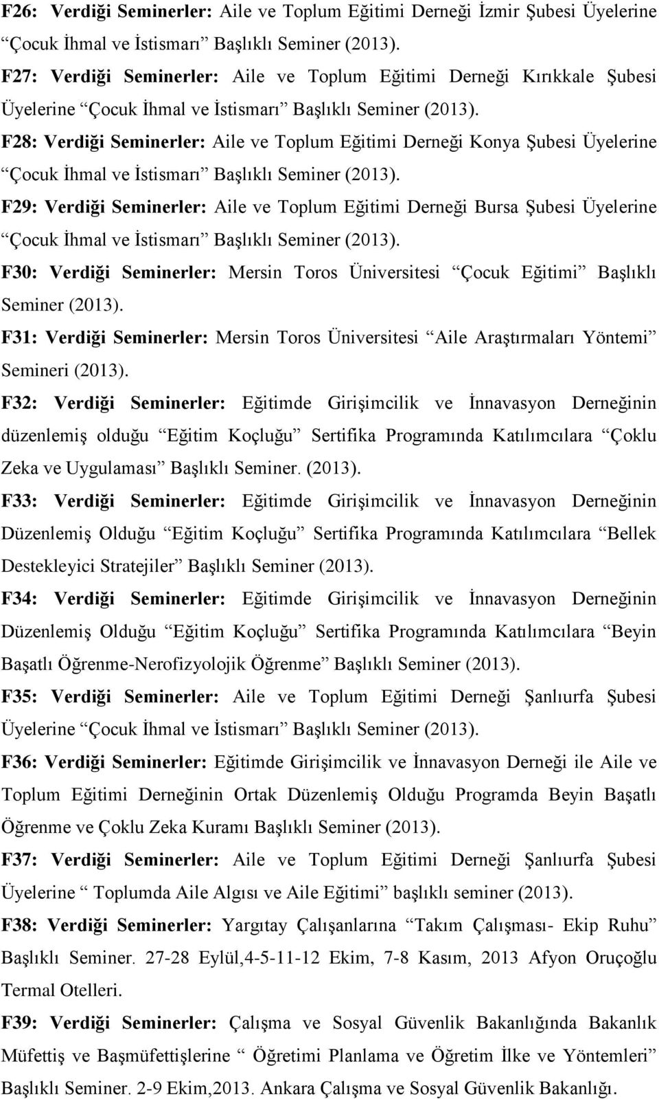 F28: Verdiği Seminerler: Aile ve Toplum Eğitimi Derneği Konya ġubesi Üyelerine Çocuk Ġhmal ve Ġstismarı BaĢlıklı Seminer (2013).