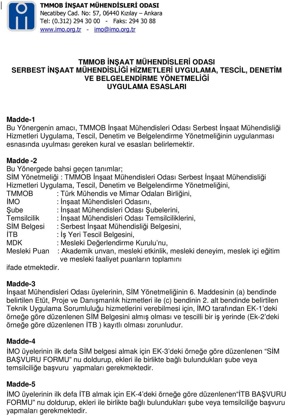 Madde -2 Bu Yönergede bahsi geçen tanımlar; SİM Yönetmeliği : TMMOB İnşaat Mühendisleri Odası Serbest İnşaat Mühendisliği Hizmetleri Uygulama, Tescil, Denetim ve Belgelendirme Yönetmeliğini, TMMOB :