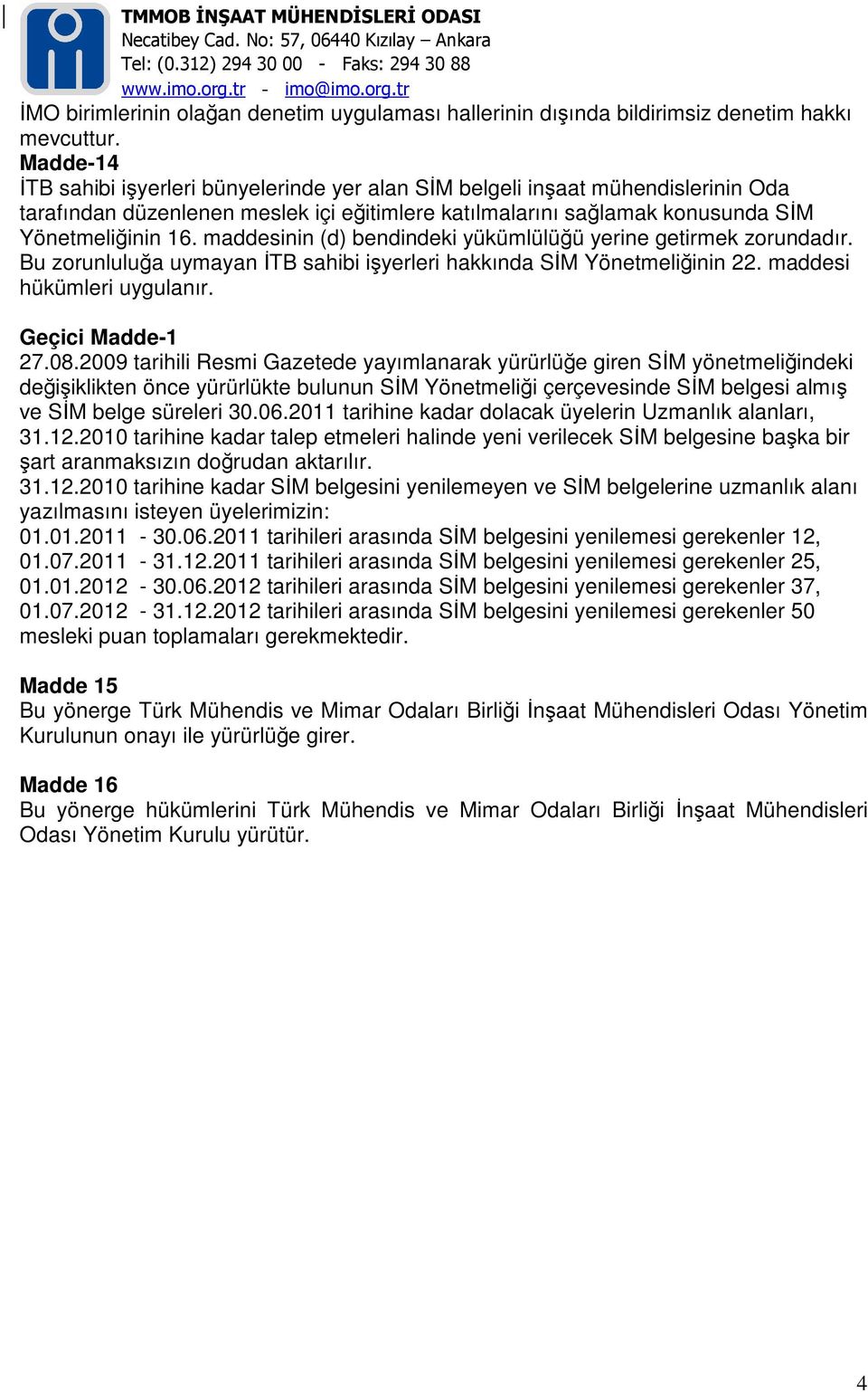 maddesinin (d) bendindeki yükümlülüğü yerine getirmek zorundadır. Bu zorunluluğa uymayan İTB sahibi işyerleri hakkında SİM Yönetmeliğinin 22. maddesi hükümleri uygulanır. Geçici Madde-1 27.08.