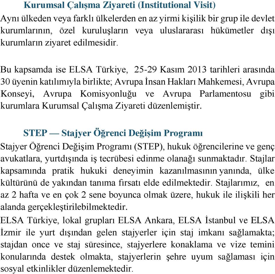 Bu kapsamda ise ELSA Türkiye, 25-29 Kasım 2013 tarihleri arasında 30 üyenin katılımıyla birlikte; Avrupa İnsan Hakları Mahkemesi, Avrupa Konseyi, Avrupa Komisyonluğu ve Avrupa Parlamentosu gibi