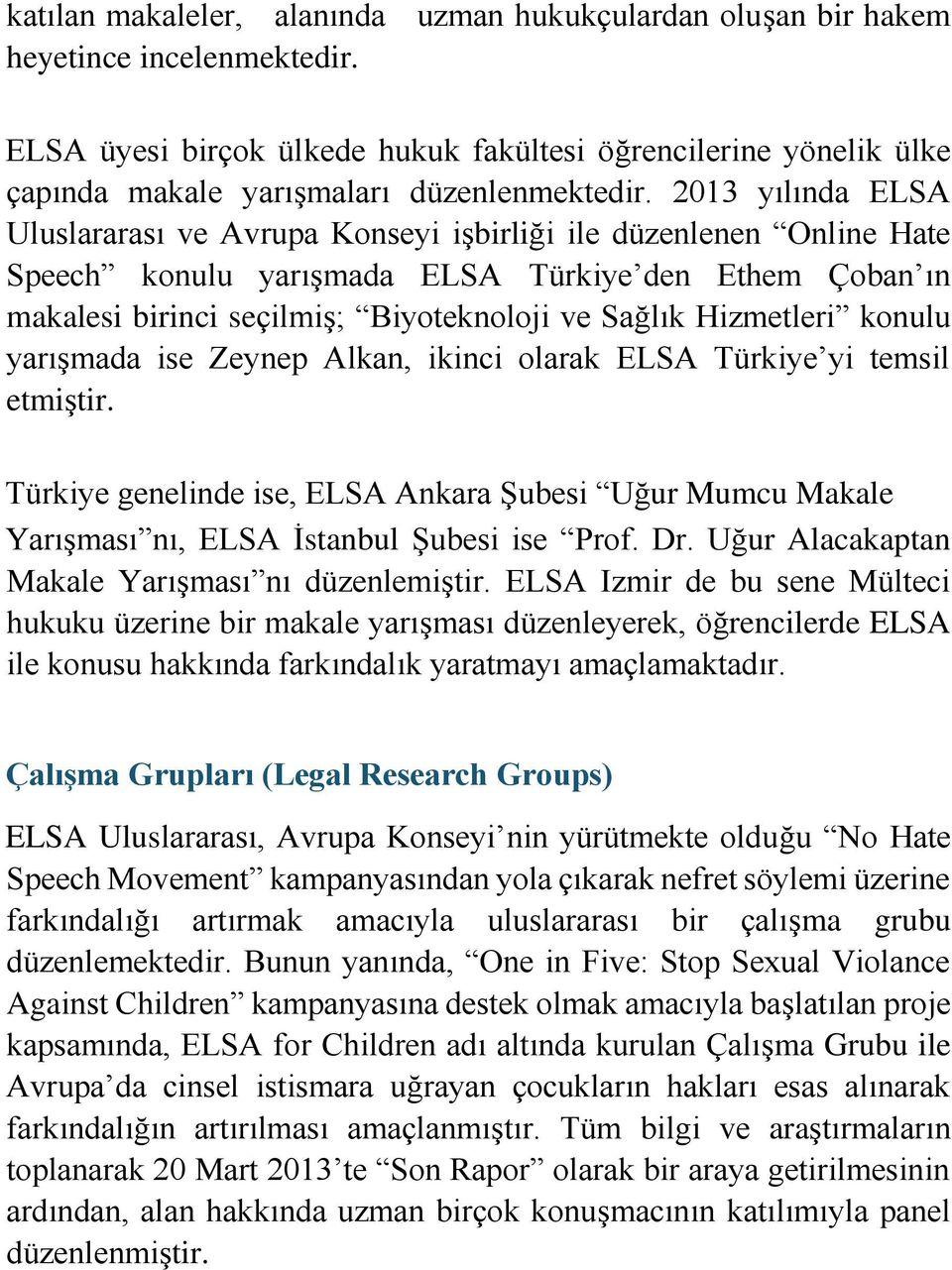 2013 yılında ELSA Uluslararası ve Avrupa Konseyi işbirliği ile düzenlenen Online Hate Speech konulu yarışmada ELSA Türkiye den Ethem Çoban ın makalesi birinci seçilmiş; Biyoteknoloji ve Sağlık