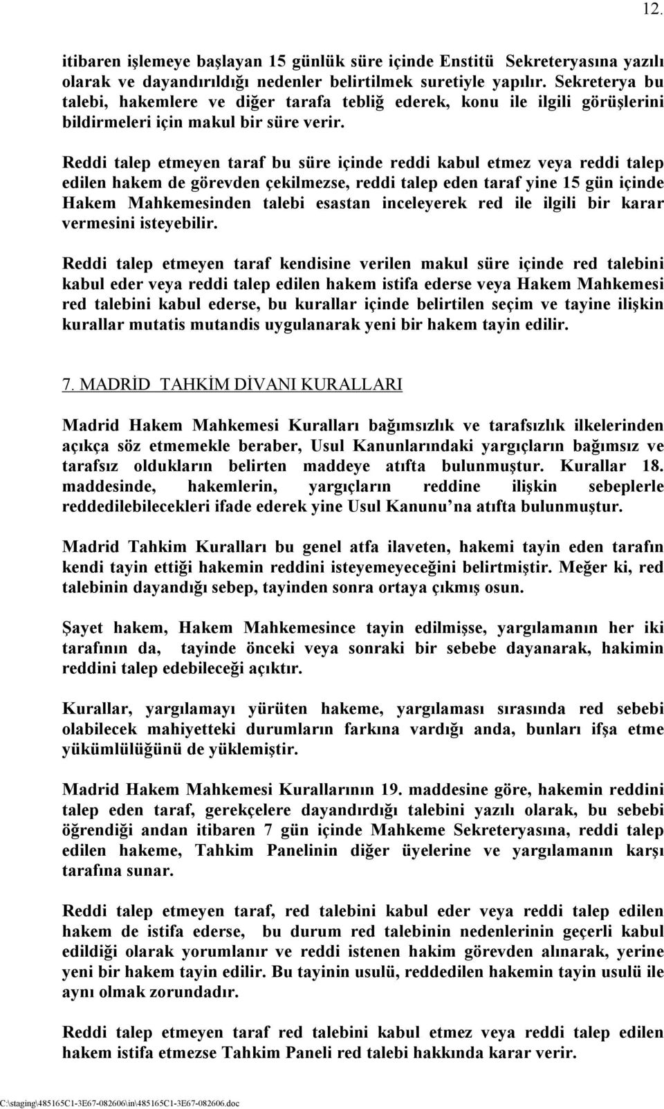 Reddi talep etmeyen taraf bu süre içinde reddi kabul etmez veya reddi talep edilen hakem de görevden çekilmezse, reddi talep eden taraf yine 15 gün içinde Hakem Mahkemesinden talebi esastan