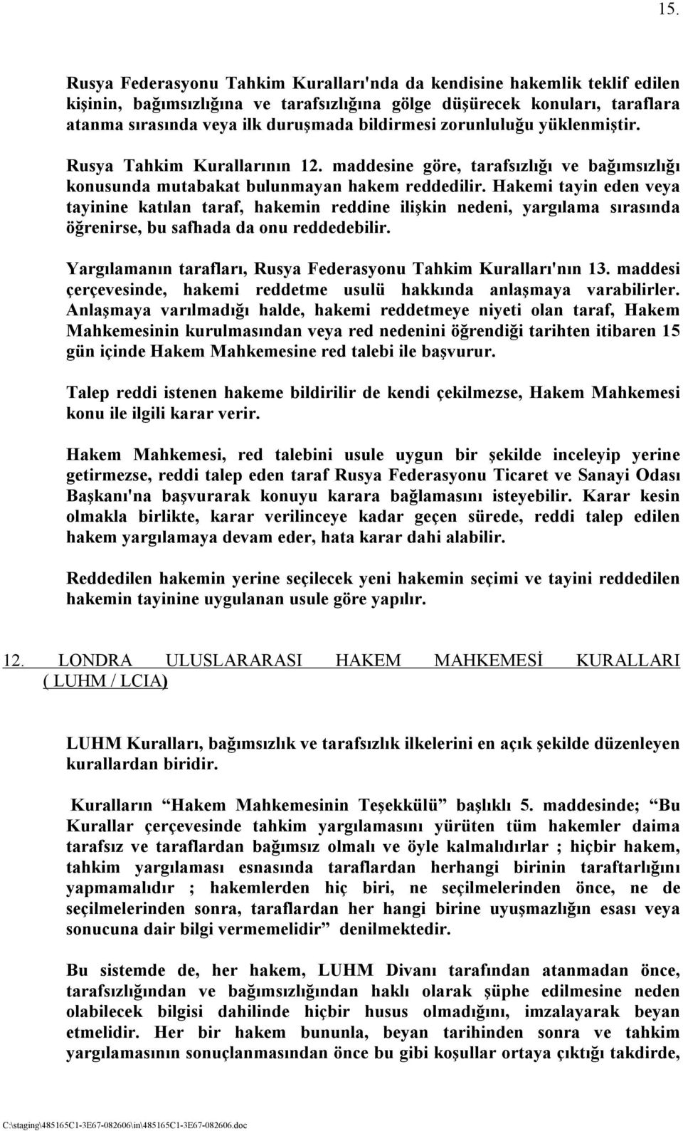 Hakemi tayin eden veya tayinine katõlan taraf, hakemin reddine ilişkin nedeni, yargõlama sõrasõnda öğrenirse, bu safhada da onu reddedebilir.