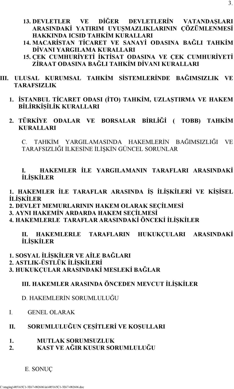 ULUSAL KURUMSAL TAHKİM SİSTEMLERİNDE BAĞIMSIZLIK VE TARAFSIZLIK 1. İSTANBUL TİCARET ODASI (İTO) TAHKİM, UZLAŞTIRMA VE HAKEM BİLİRKİŞİLİK KURALLARI 2.