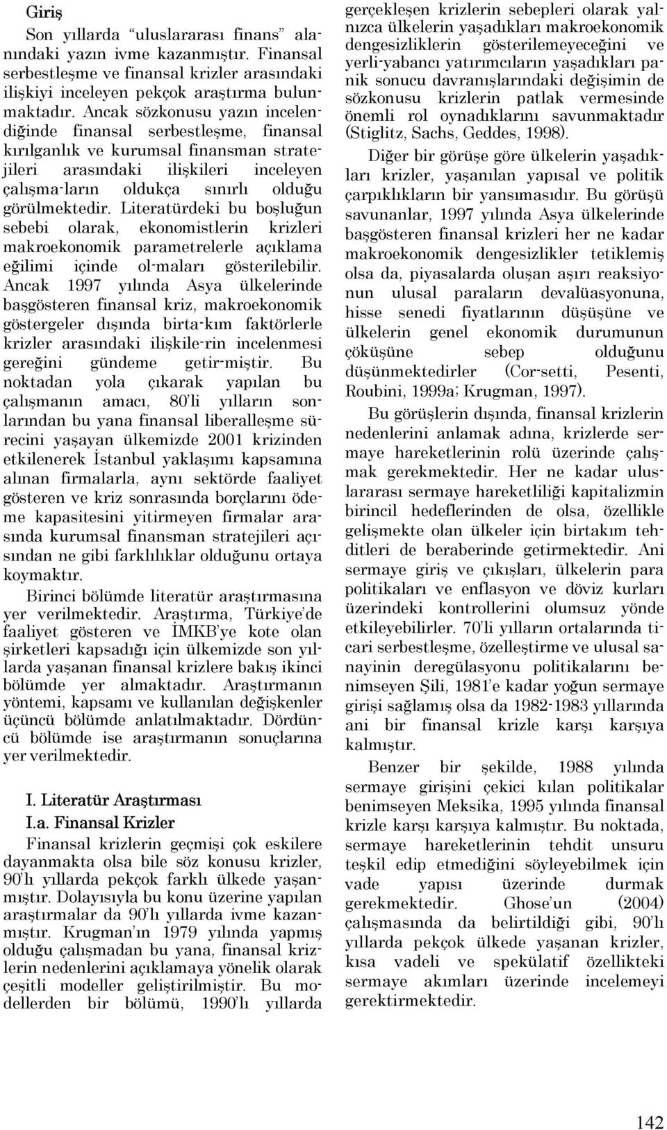 Literatürdeki bu boşluğun sebebi olarak, ekonomistlerin krizleri makroekonomik parametrelerle açıklama eğilimi içinde ol-maları gösterilebilir.