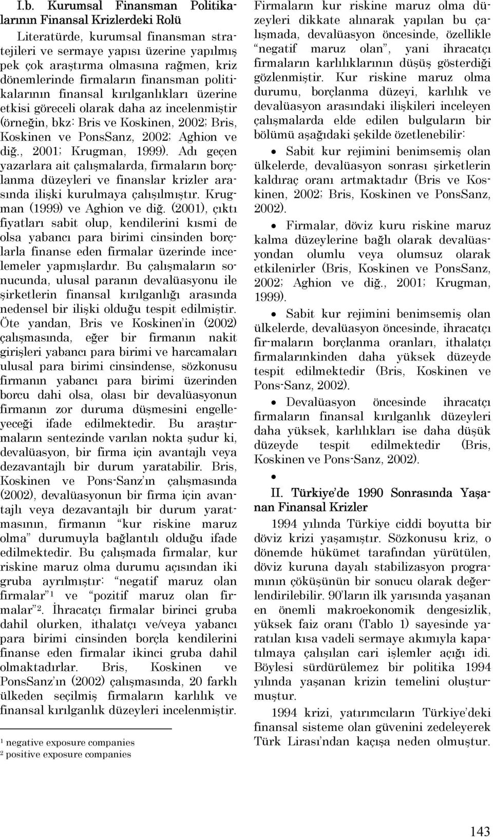 , 2001; Krugman, 1999). Adı geçen yazarlara ait çalışmalarda, firmaların borçlanma düzeyleri ve finanslar krizler arasında ilişki kurulmaya çalışılmıştır. Krugman (1999) ve Aghion ve diğ.