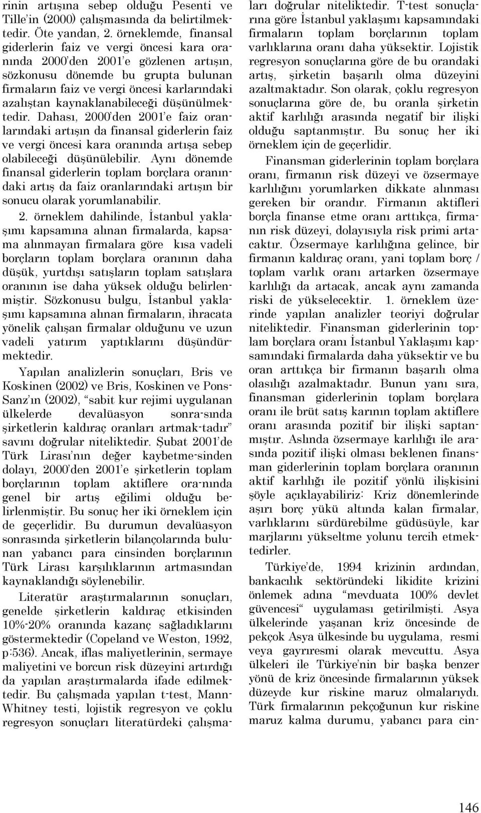 kaynaklanabileceği düşünülmektedir. Dahası, 2000 den 2001 e faiz oranlarındaki artışın da finansal giderlerin faiz ve vergi öncesi kara oranında artışa sebep olabileceği düşünülebilir.