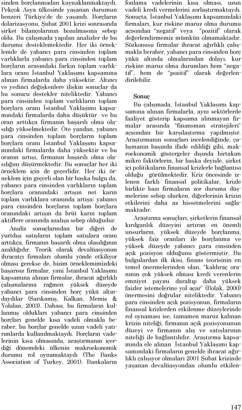 Her iki örneklemde de yabancı para cinsinden toplam varlıklarla yabancı para cinsinden toplam borçların arasındaki farkın toplam varlıklara oranı İstanbul Yaklaşımı kapsamına alınan firmalarda tir.