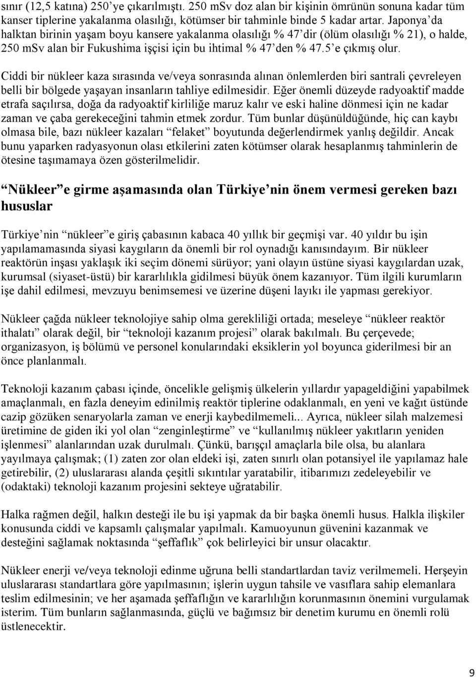 Ciddi bir nükleer kaza sırasında ve/veya sonrasında alınan önlemlerden biri santrali çevreleyen belli bir bölgede yaşayan insanların tahliye edilmesidir.