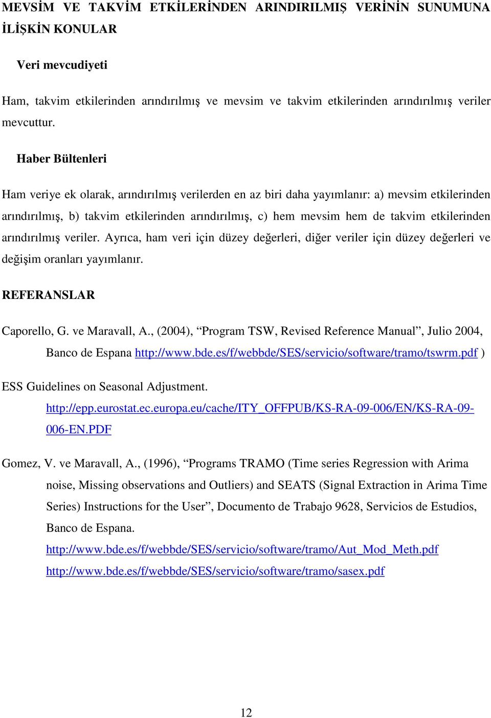 etkilerinden arındırılmış veriler. Ayrıca, ham veri için düzey değerleri, diğer veriler için düzey değerleri ve değişim oranları yayımlanır. REFERANSLAR Caporello, G. ve Maravall, A.