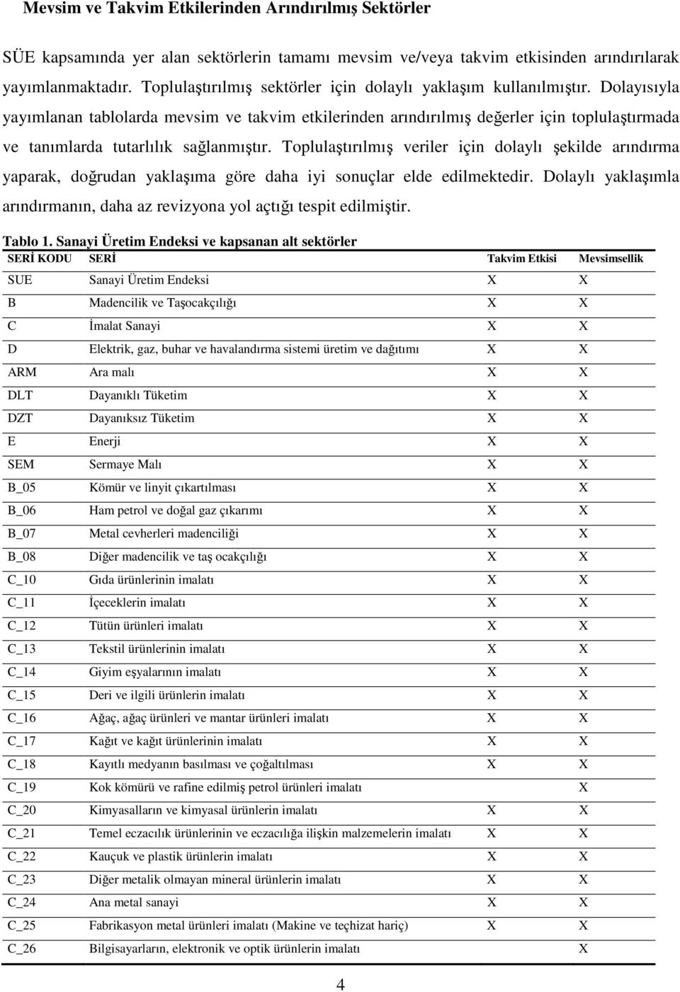 Dolayısıyla yayımlanan tablolarda mevsim ve takvim etkilerinden arındırılmış değerler için toplulaştırmada ve tanımlarda tutarlılık sağlanmıştır.