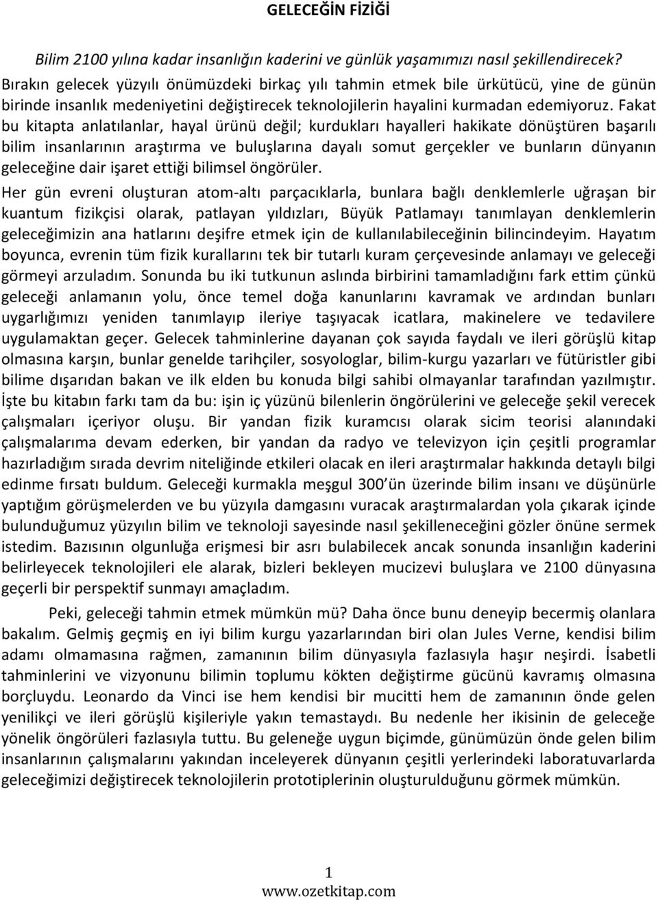 Fakat bu kitapta anlatılanlar, hayal ürünü değil; kurdukları hayalleri hakikate dönüştüren başarılı bilim insanlarının araştırma ve buluşlarına dayalı somut gerçekler ve bunların dünyanın geleceğine