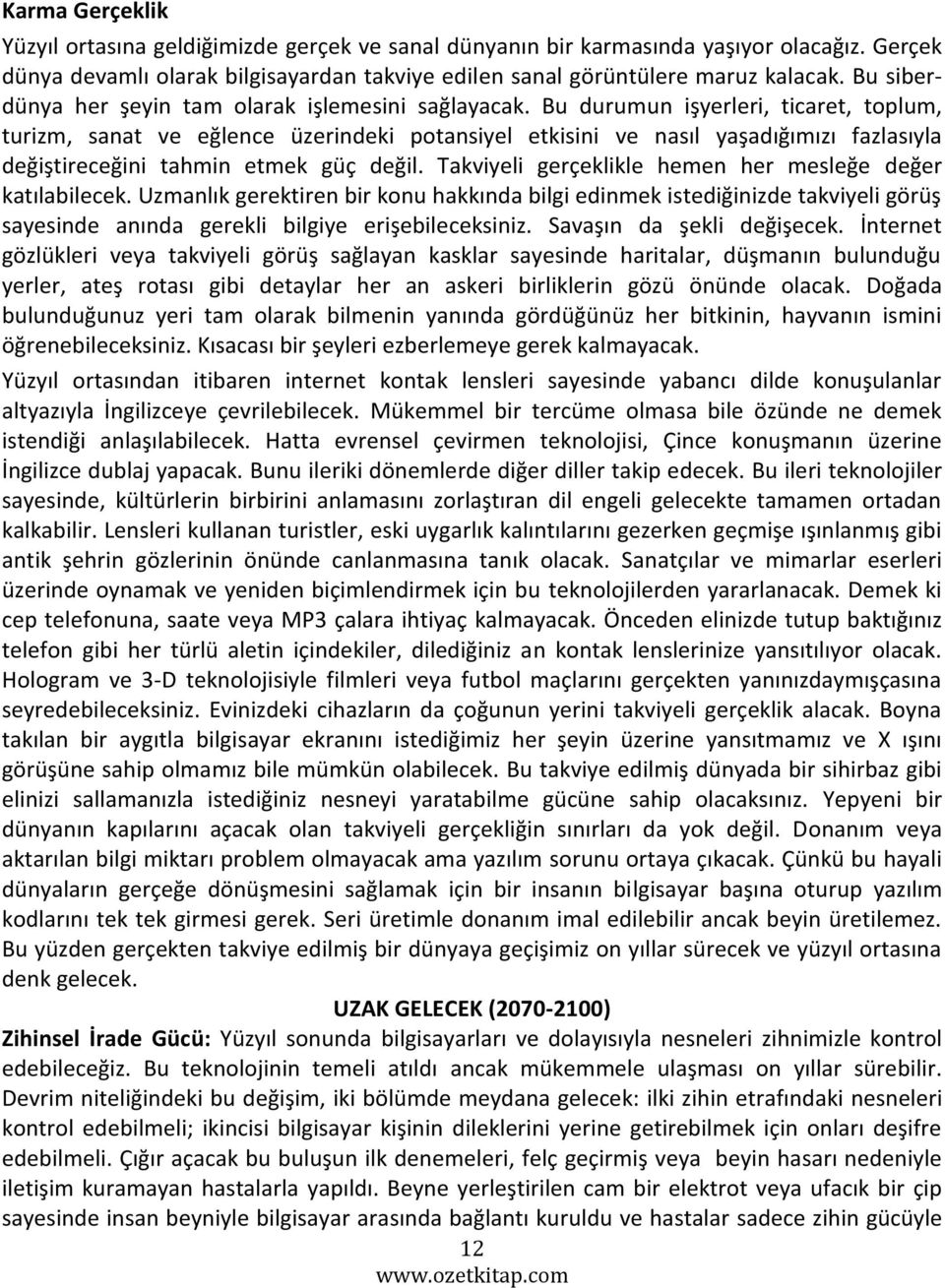 Bu durumun işyerleri, ticaret, toplum, turizm, sanat ve eğlence üzerindeki potansiyel etkisini ve nasıl yaşadığımızı fazlasıyla değiştireceğini tahmin etmek güç değil.