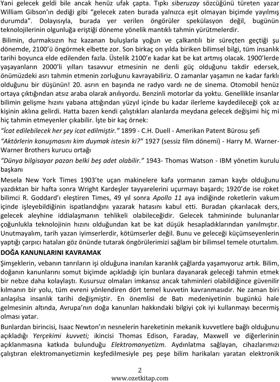 Bilimin, durmaksızın hız kazanan buluşlarla yoğun ve çalkantılı bir süreçten geçtiği şu dönemde, 2100 ü öngörmek elbette zor.