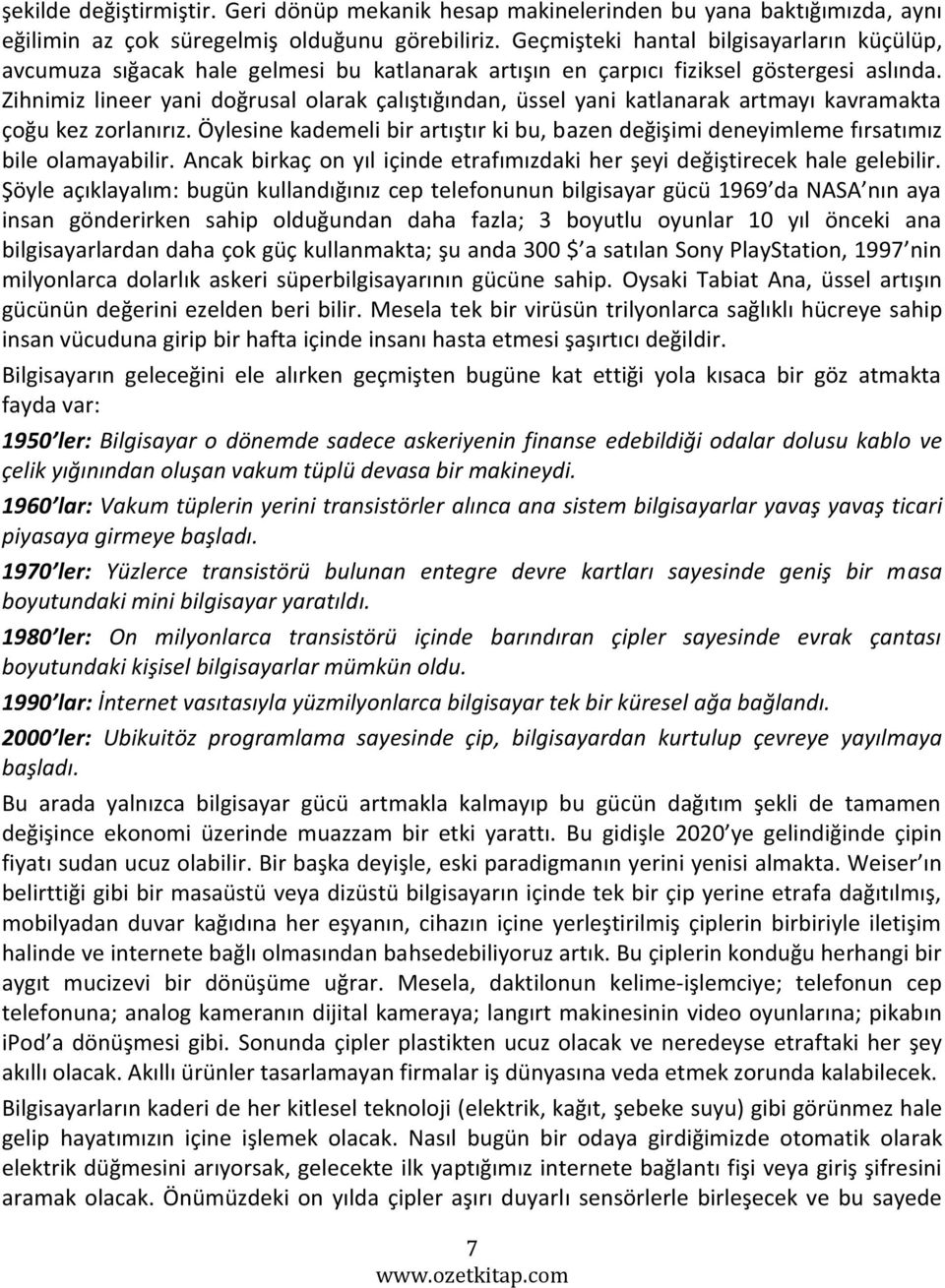 Zihnimiz lineer yani doğrusal olarak çalıştığından, üssel yani katlanarak artmayı kavramakta çoğu kez zorlanırız.