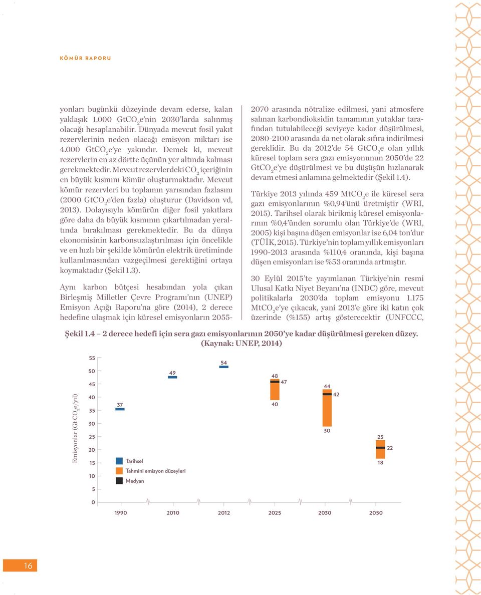 Mevcut rezervlerdeki CO 2 içeriğinin en büyük kısmını kömür oluşturmaktadır. Mevcut kömür rezervleri bu toplamın yarısından fazlasını (2000 GtCO 2 e den fazla) oluşturur (Davidson vd, 2013).