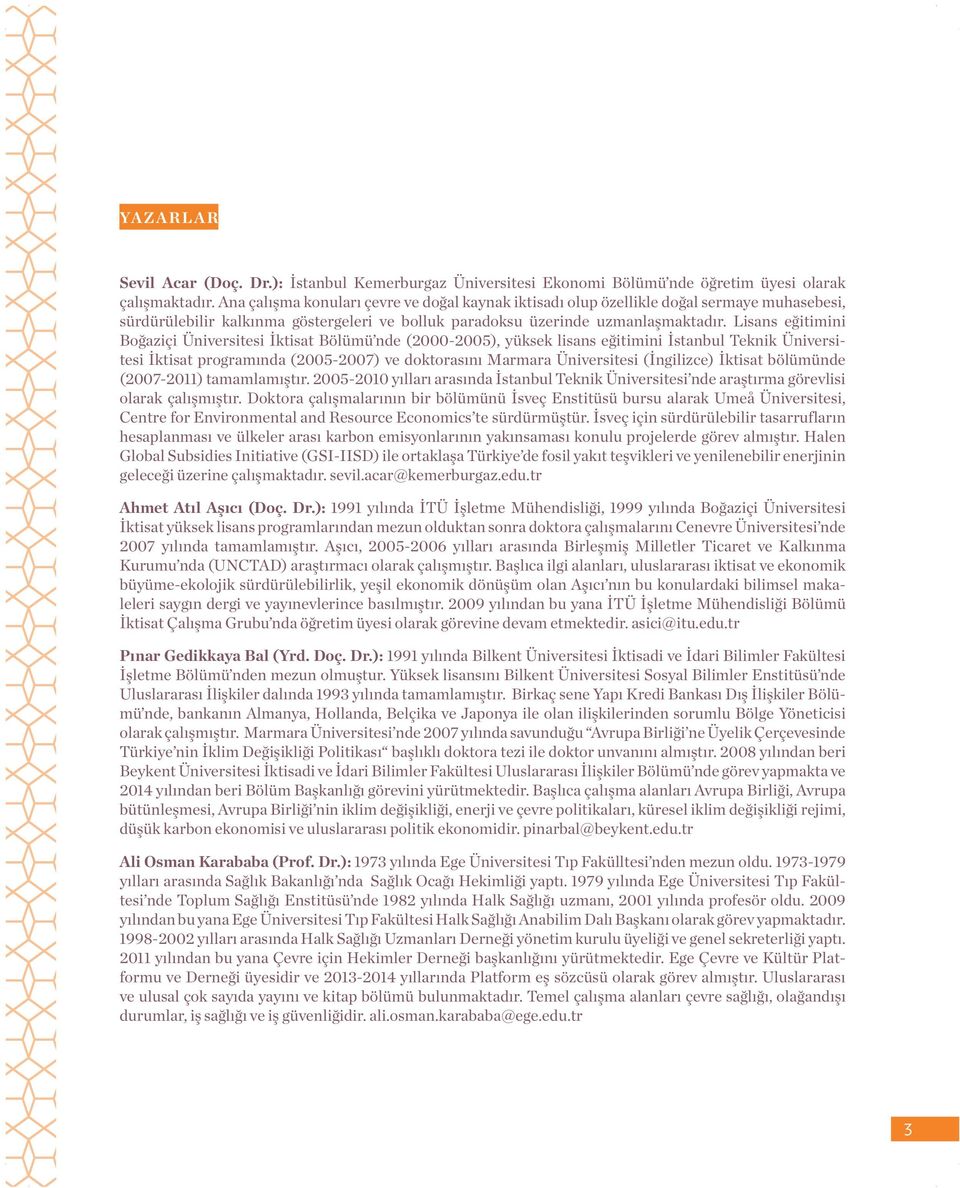 Lisans eğitimini Boğaziçi Üniversitesi İktisat Bölümü nde (2000-2005), yüksek lisans eğitimini İstanbul Teknik Üniversitesi İktisat programında (2005-2007) ve doktorasını Marmara Üniversitesi