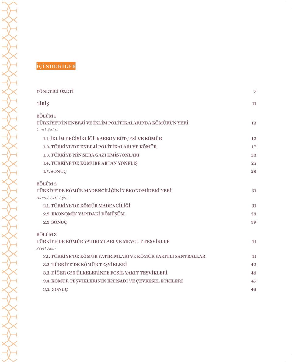 1.5. SONUÇ 28 BÖLÜM 2 TÜRKIYE DE KÖMÜR MADENCILIĞININ EKONOMIDEKI YERI 31 Ahmet Atıl Aşıcı 2.1. TÜRKIYE DE KÖMÜR MADENCILIĞI 31 2.2. EKONOMIK YAPIDAKI DÖNÜŞÜM 33 2.3. SONUÇ 39 BÖLÜM 3 TÜRKIYE DE KÖMÜR YATIRIMLARI VE MEVCUT TEŞVIKLER 41 Sevil Acar 3.