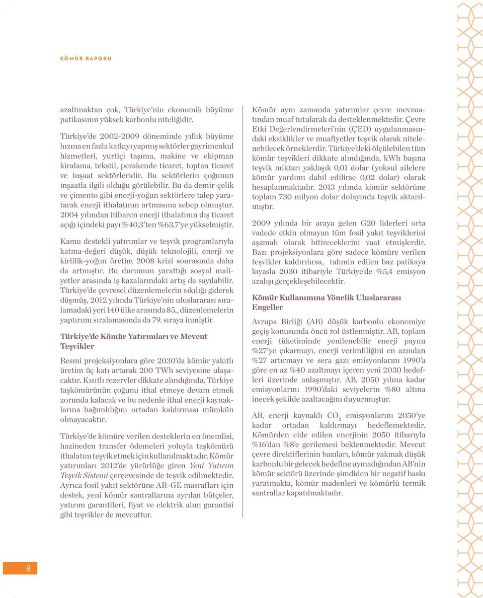 inşaat sektörleridir. Bu sektörlerin çoğunun inşaatla ilgili olduğu görülebilir. Bu da demir-çelik ve çimento gibi enerji-yoğun sektörlere talep yaratarak enerji ithalatının artmasına sebep olmuştur.