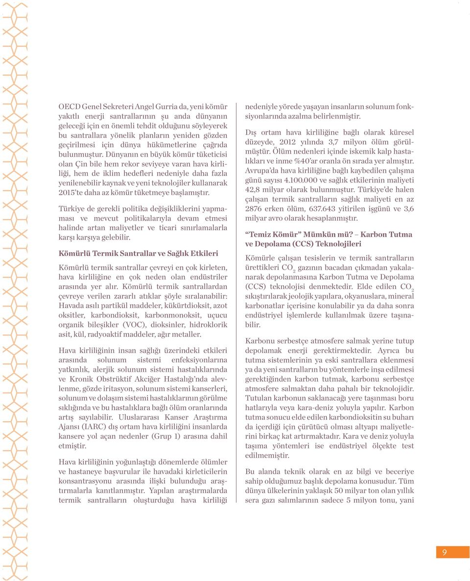 Dünyanın en büyük kömür tüketicisi olan Çin bile hem rekor seviyeye varan hava kirliliği, hem de iklim hedefleri nedeniyle daha fazla yenilenebilir kaynak ve yeni teknolojiler kullanarak 2015 te daha