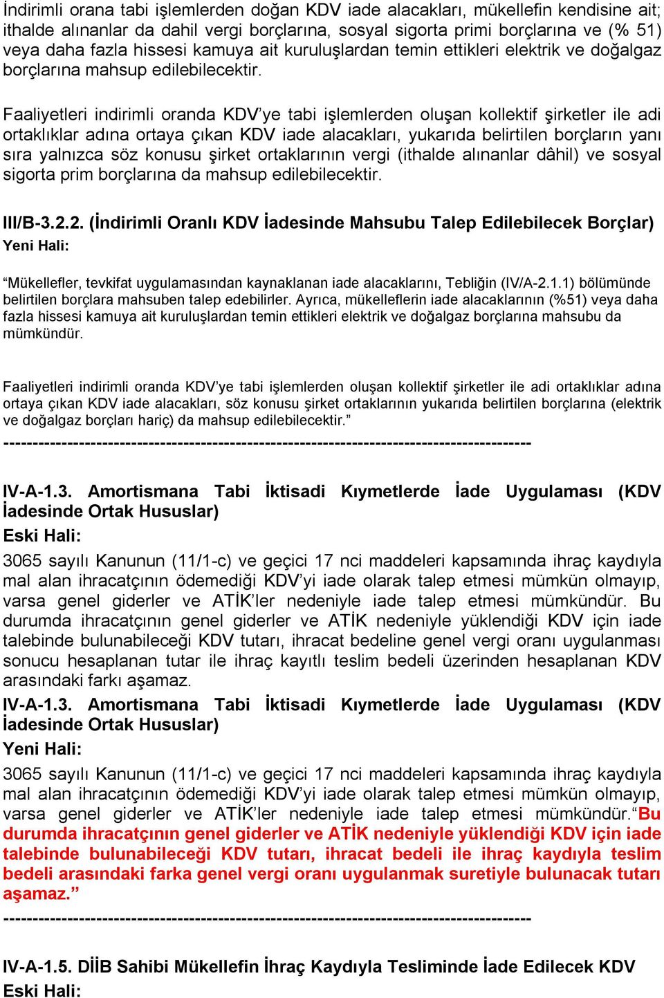 adına ortaya çıkan KDV iade alacakları, yukarıda belirtilen borçların yanı sıra yalnızca söz konusu şirket ortaklarının vergi (ithalde alınanlar dâhil) ve sosyal sigorta prim borçlarına da mahsup