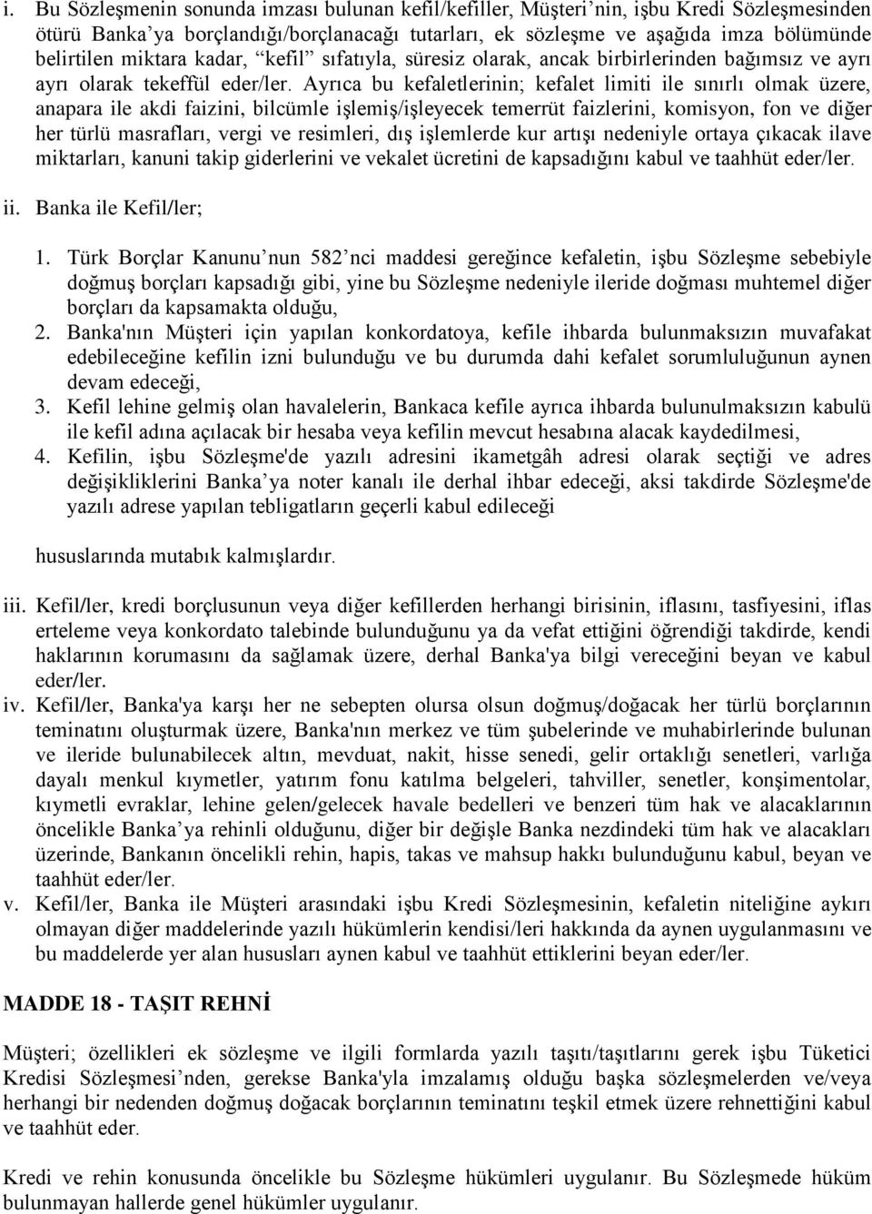 Ayrıca bu kefaletlerinin; kefalet limiti ile sınırlı olmak üzere, anapara ile akdi faizini, bilcümle işlemiş/işleyecek temerrüt faizlerini, komisyon, fon ve diğer her türlü masrafları, vergi ve