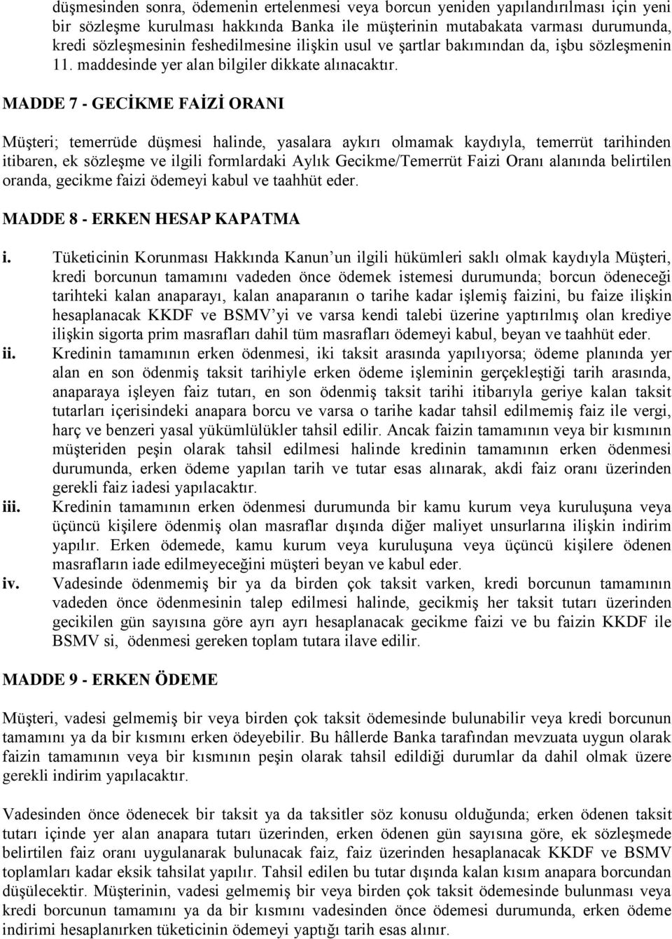 MADDE 7 - GECİKME FAİZİ ORANI Müşteri; temerrüde düşmesi halinde, yasalara aykırı olmamak kaydıyla, temerrüt tarihinden itibaren, ek sözleşme ve ilgili formlardaki Aylık Gecikme/Temerrüt Faizi Oranı