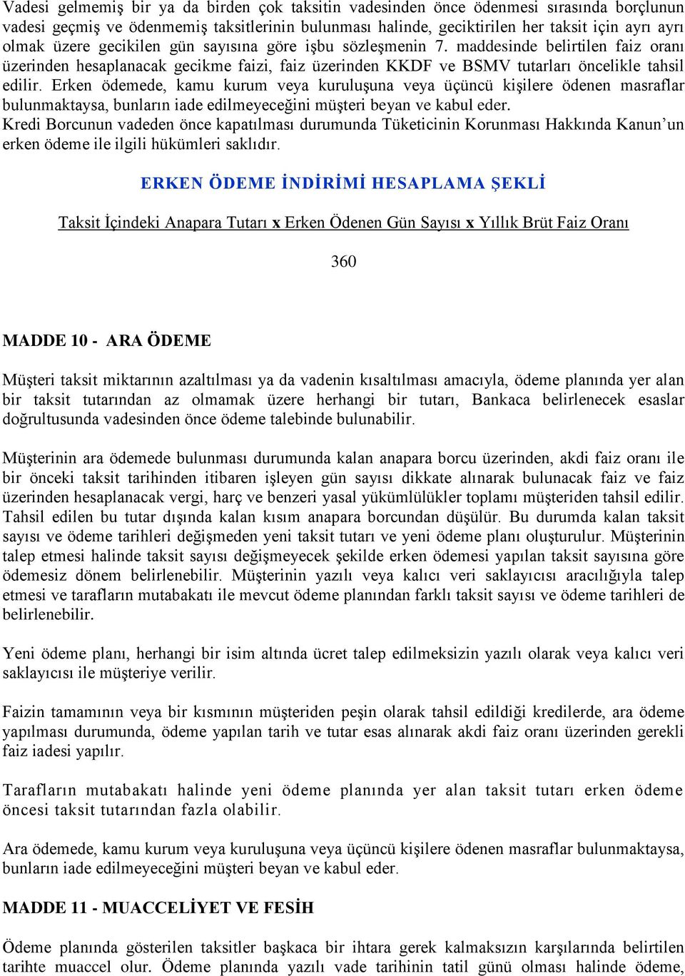 Erken ödemede, kamu kurum veya kuruluşuna veya üçüncü kişilere ödenen masraflar bulunmaktaysa, bunların iade edilmeyeceğini müşteri beyan ve kabul eder.