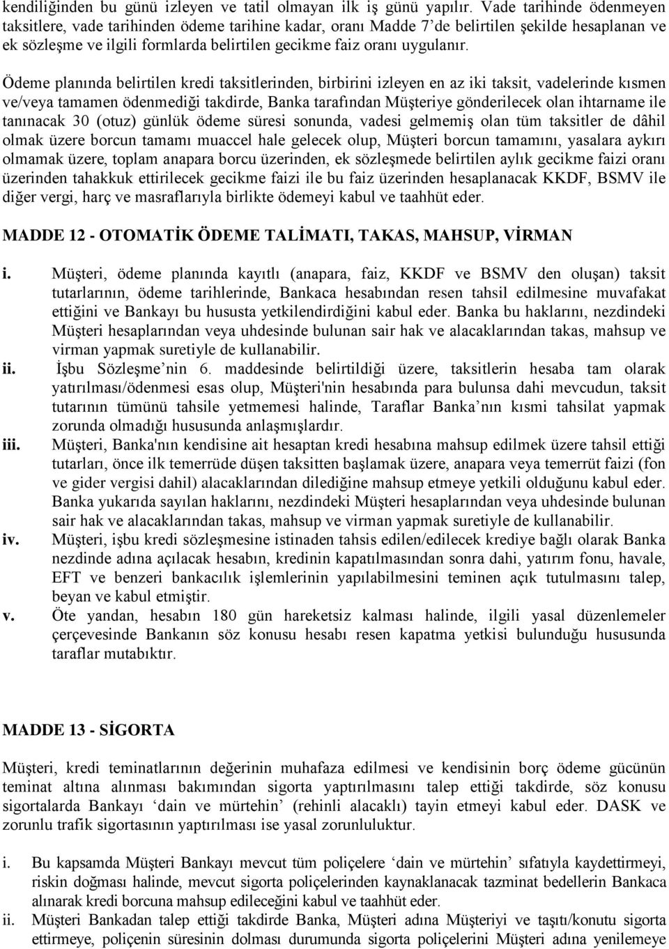 Ödeme planında belirtilen kredi taksitlerinden, birbirini izleyen en az iki taksit, vadelerinde kısmen ve/veya tamamen ödenmediği takdirde, Banka tarafından Müşteriye gönderilecek olan ihtarname ile