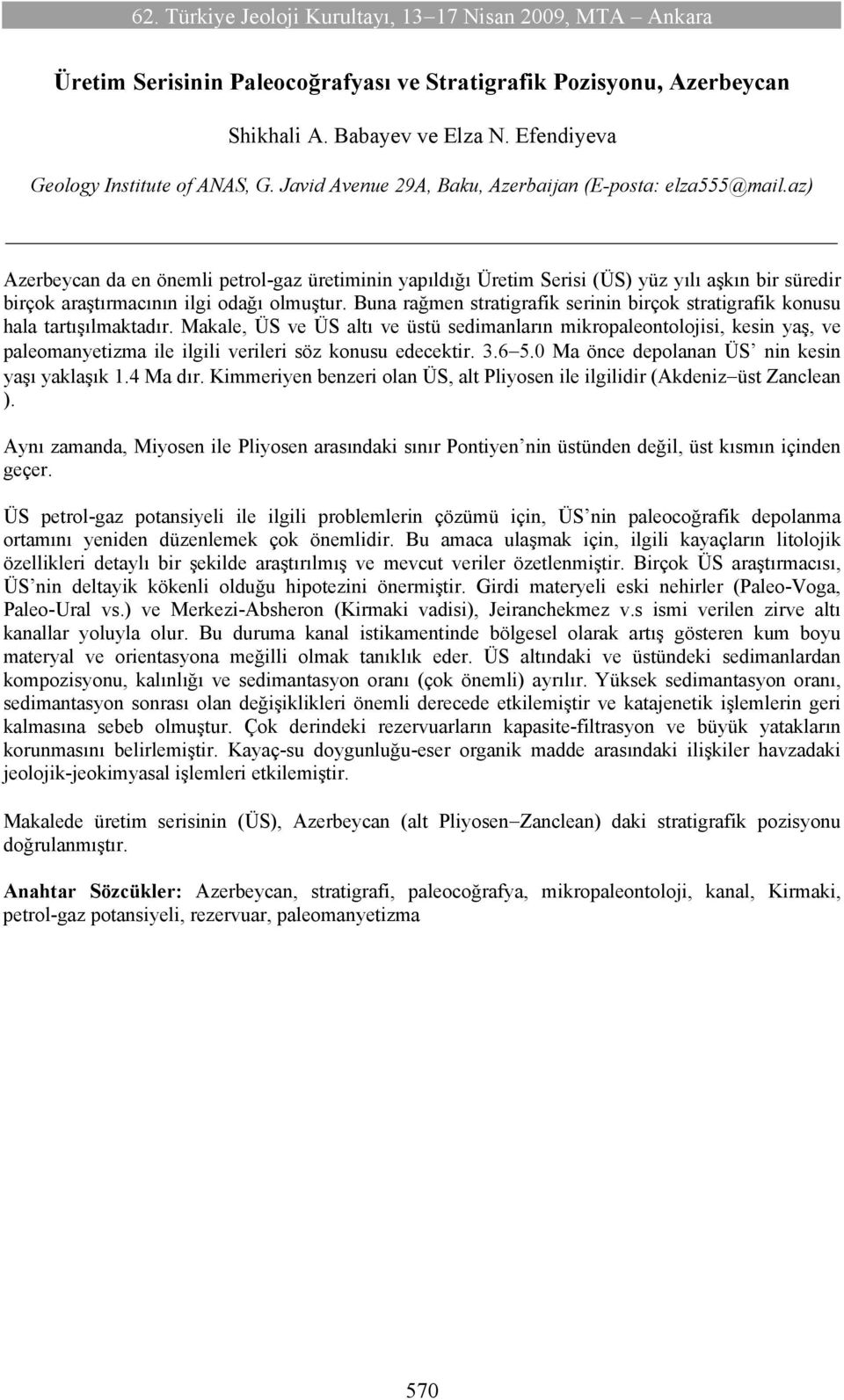 az) Azerbeycan da en önemli petrol-gaz üretiminin yapıldığı Üretim Serisi (ÜS) yüz yılı aşkın bir süredir birçok araştırmacının ilgi odağı olmuştur.