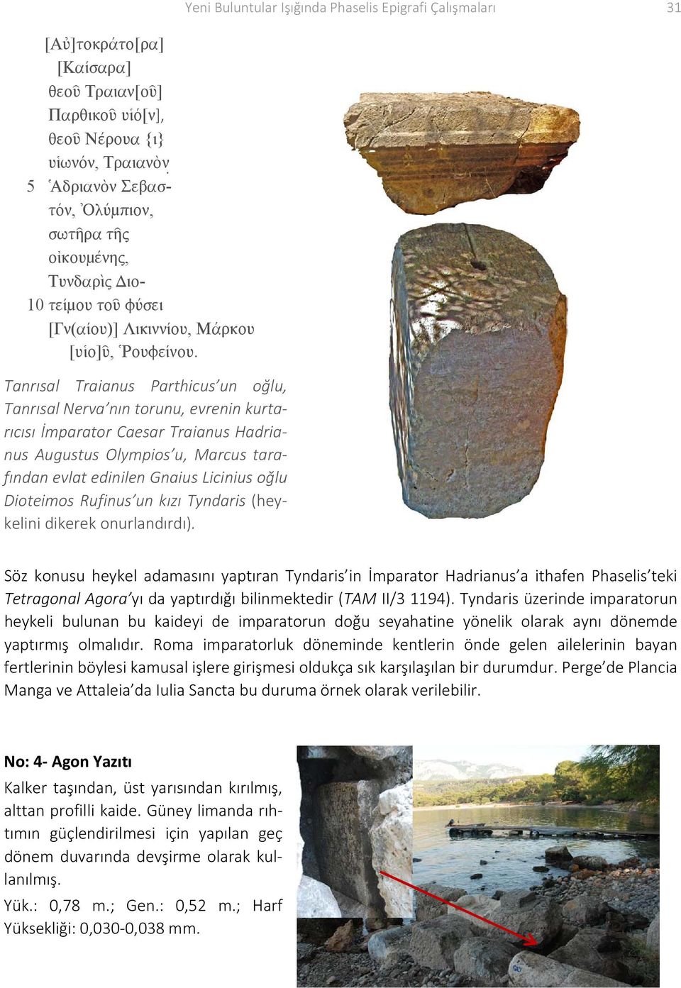 Tanrısal Traianus Parthicus un oğlu, Tanrısal Nerva nın torunu, evrenin kurtarıcısı İmparator Caesar Traianus Hadrianus Augustus Olympios u, Marcus tarafından evlat edinilen Gnaius Licinius oğlu