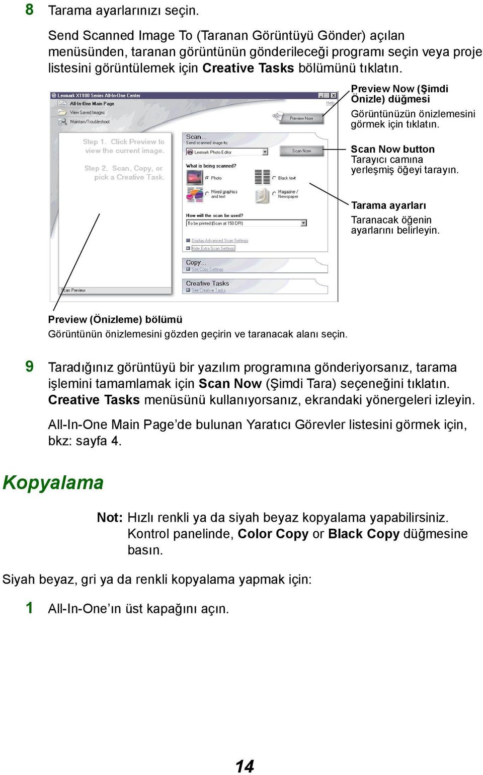 Preview Now (Şimdi Önizle) düğmesi Görüntünüzün önizlemesini görmek için tıklatın. Scan Now button Tarayıcı camına yerleşmiş öğeyi tarayın. Tarama ayarları Taranacak öğenin ayarlarını belirleyin.