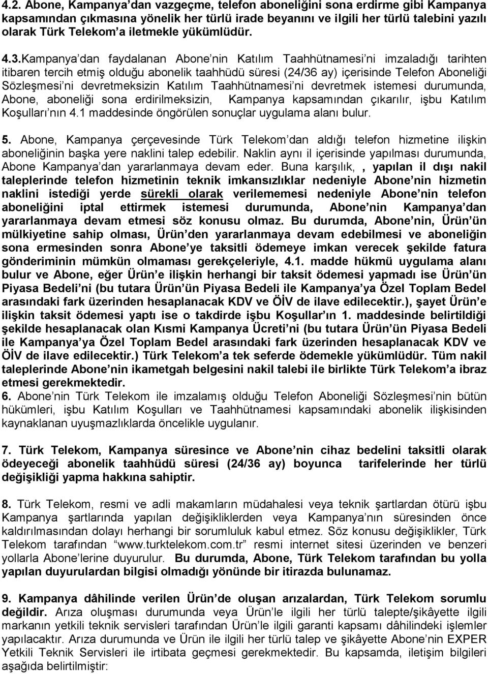 Kampanya dan faydalanan Abone nin Katılım Taahhütnamesi ni imzaladığı tarihten itibaren tercih etmiş olduğu abonelik taahhüdü süresi (24/36 ay) içerisinde Telefon Aboneliği Sözleşmesi ni