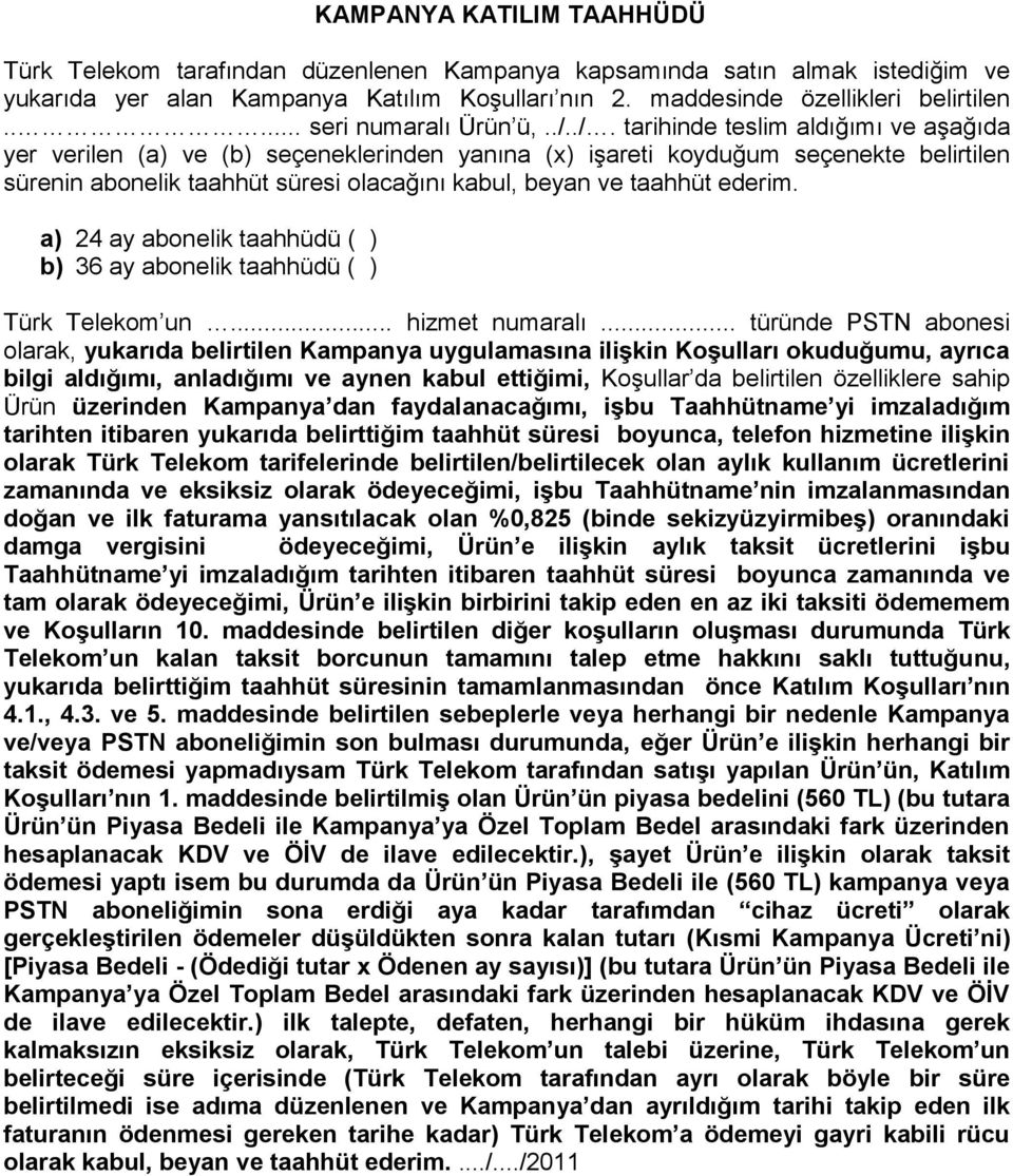 ./. tarihinde teslim aldığımı ve aşağıda yer verilen (a) ve (b) seçeneklerinden yanına (x) işareti koyduğum seçenekte belirtilen sürenin abonelik taahhüt süresi olacağını kabul, beyan ve taahhüt