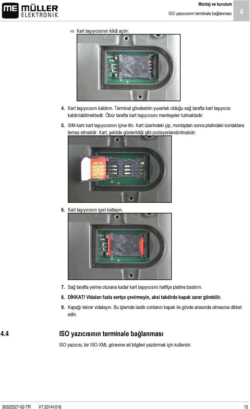 Kart üzerindeki çip, montajdan sonra platindeki kontaklara temas etmelidir. Kart, şekilde gösterildiği gibi pozisyonlandırılmalıdır. 6. Kart taşıyıcısını içeri katlayın. 7.