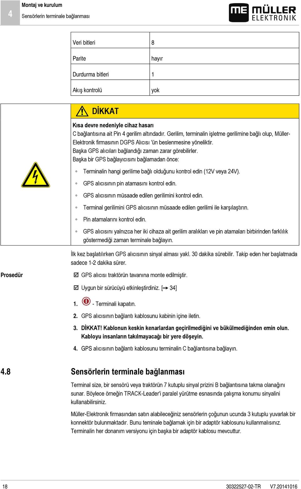 Başka bir GPS bağlayıcısını bağlamadan önce: Terminalin hangi gerilime bağlı olduğunu kontrol edin (12V veya 24V). GPS alıcısının pin atamasını kontrol edin.