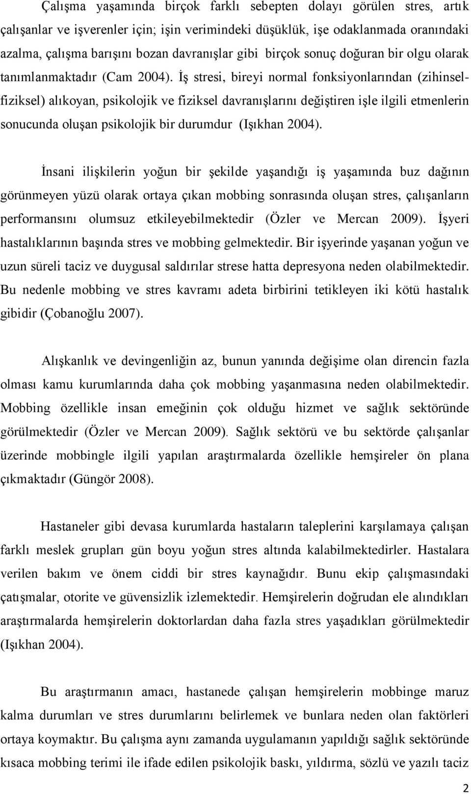 ĠĢ stresi, bireyi normal fonksiyonlarından (zihinselfiziksel) alıkoyan, psikolojik ve fiziksel davranıģlarını değiģtiren iģle ilgili etmenlerin sonucunda oluģan psikolojik bir durumdur (IĢıkhan 2004).