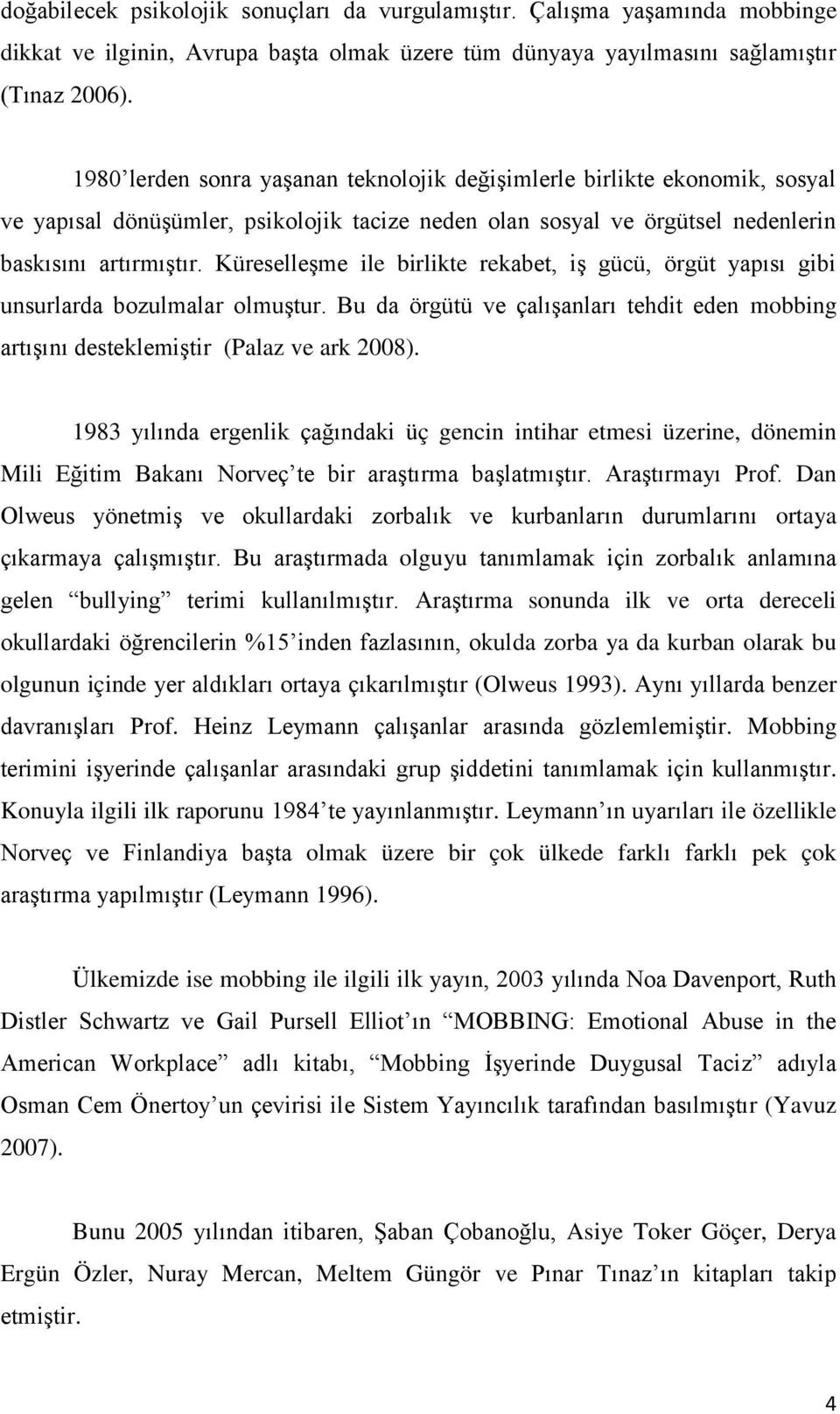 KüreselleĢme ile birlikte rekabet, iģ gücü, örgüt yapısı gibi unsurlarda bozulmalar olmuģtur. Bu da örgütü ve çalıģanları tehdit eden mobbing artıģını desteklemiģtir (Palaz ve ark 2008).