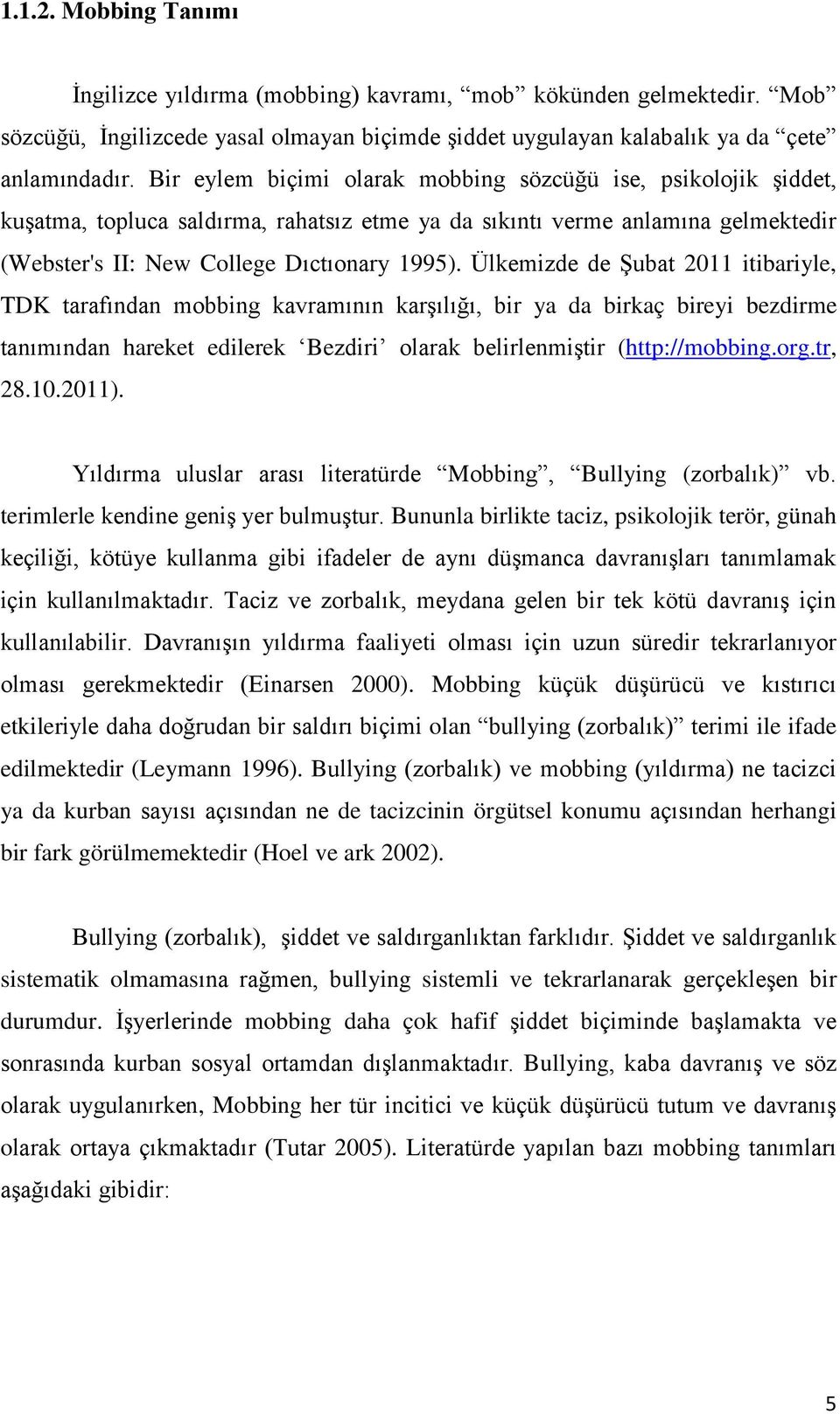 Ülkemizde de ġubat 2011 itibariyle, TDK tarafından mobbing kavramının karģılığı, bir ya da birkaç bireyi bezdirme tanımından hareket edilerek Bezdiri olarak belirlenmiģtir (http://mobbing.org.tr, 28.