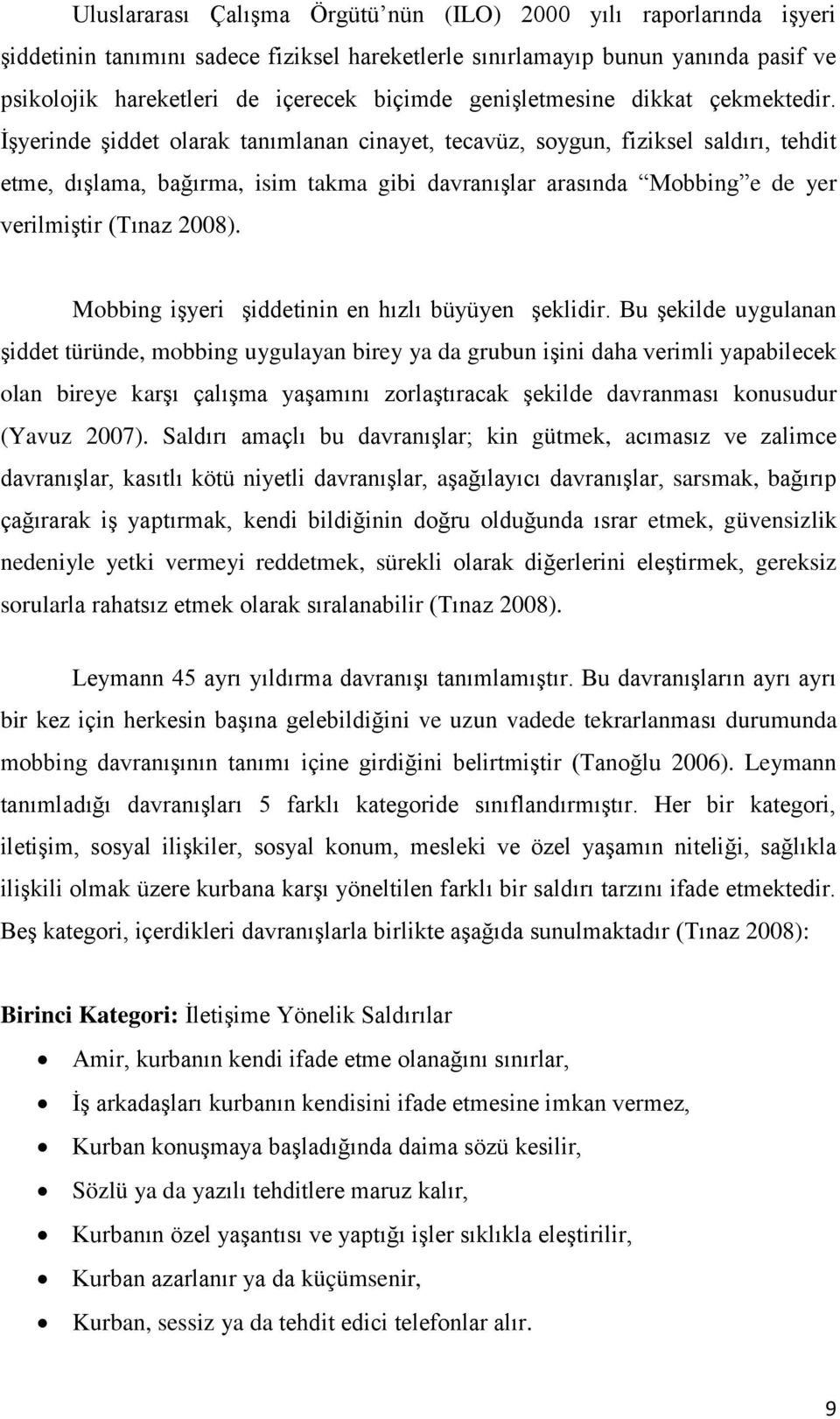 ĠĢyerinde Ģiddet olarak tanımlanan cinayet, tecavüz, soygun, fiziksel saldırı, tehdit etme, dıģlama, bağırma, isim takma gibi davranıģlar arasında Mobbing e de yer verilmiģtir (Tınaz 2008).