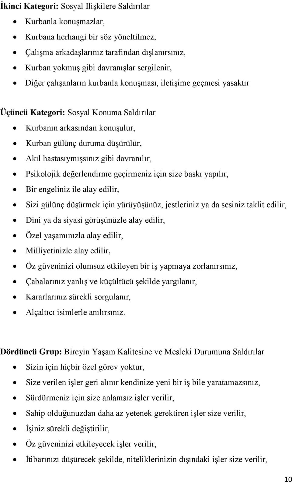 davranılır, Psikolojik değerlendirme geçirmeniz için size baskı yapılır, Bir engeliniz ile alay edilir, Sizi gülünç düģürmek için yürüyüģünüz, jestleriniz ya da sesiniz taklit edilir, Dini ya da