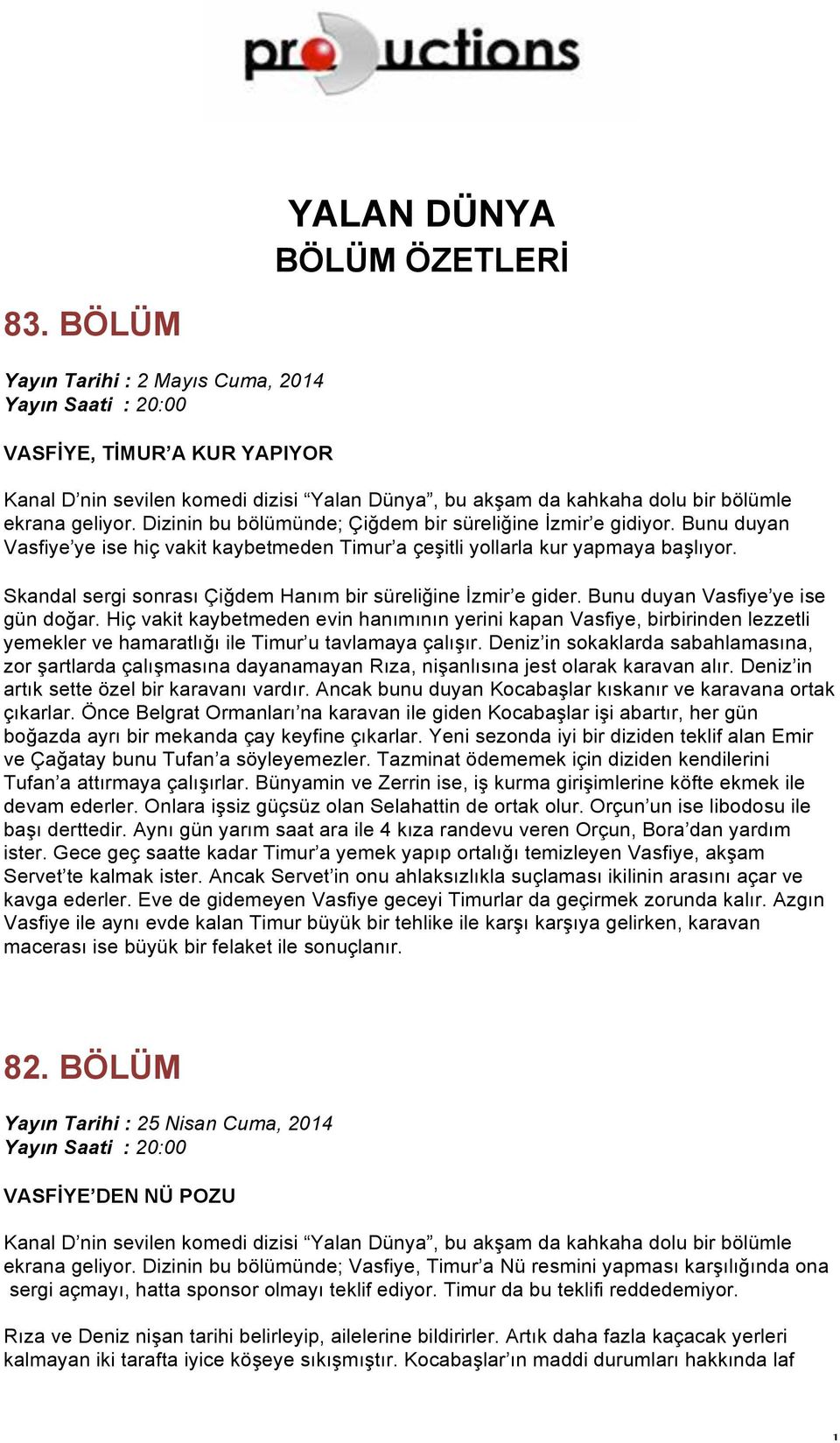 Skandal sergi sonrası Çiğdem Hanım bir süreliğine İzmir e gider. Bunu duyan Vasfiye ye ise gün doğar.