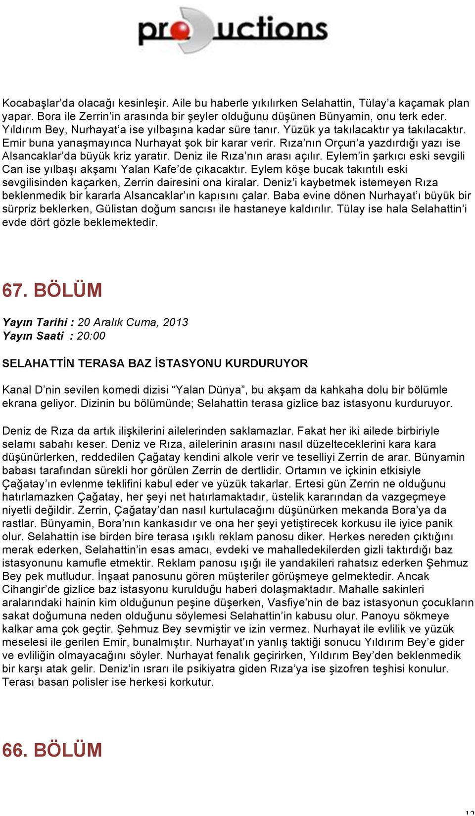 Rıza nın Orçun a yazdırdığı yazı ise Alsancaklar da büyük kriz yaratır. Deniz ile Rıza nın arası açılır. Eylem in şarkıcı eski sevgili Can ise yılbaşı akşamı Yalan Kafe de çıkacaktır.