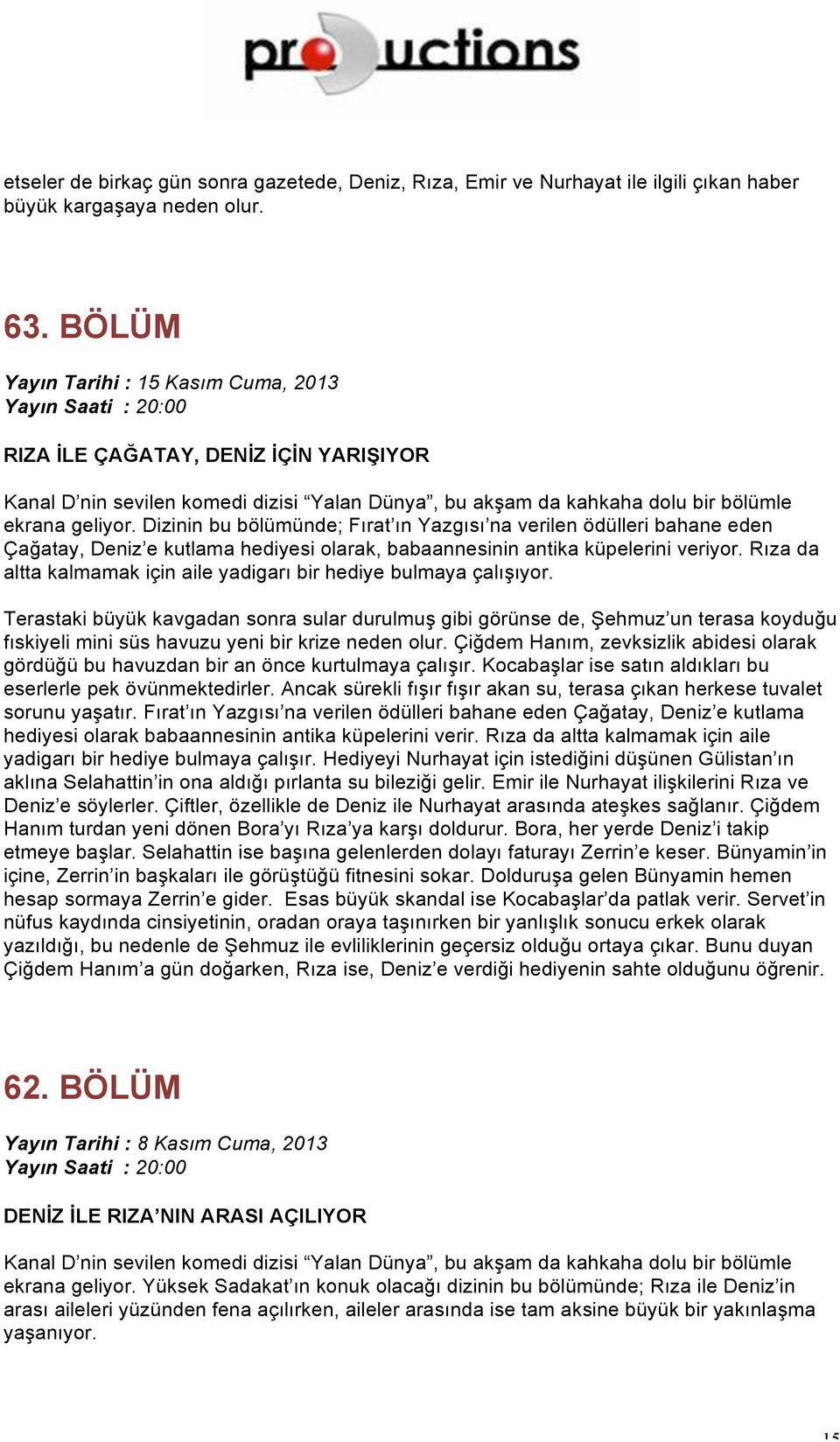 Dizinin bu bölümünde; Fırat ın Yazgısı na verilen ödülleri bahane eden Çağatay, Deniz e kutlama hediyesi olarak, babaannesinin antika küpelerini veriyor.