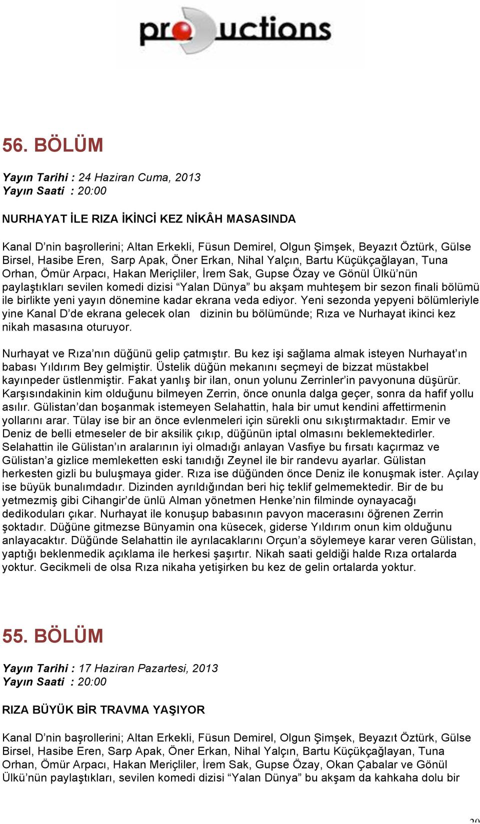 Yeni sezonda yepyeni bölümleriyle yine Kanal D de ekrana gelecek olan dizinin bu bölümünde; Rıza ve Nurhayat ikinci kez nikah masasına oturuyor. Nurhayat ve Rıza nın düğünü gelip çatmıştır.