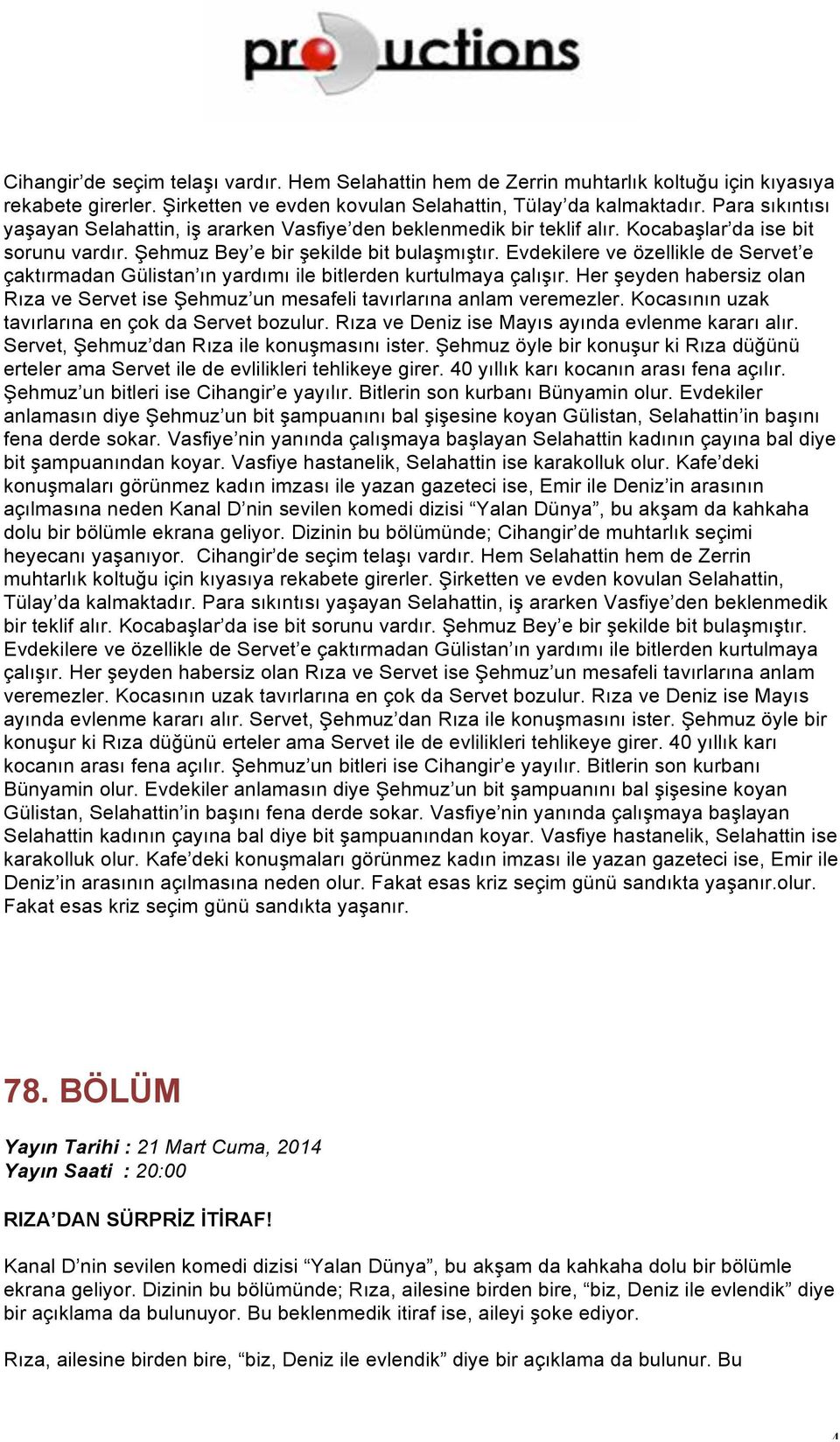 Evdekilere ve özellikle de Servet e çaktırmadan Gülistan ın yardımı ile bitlerden kurtulmaya çalışır. Her şeyden habersiz olan Rıza ve Servet ise Şehmuz un mesafeli tavırlarına anlam veremezler.