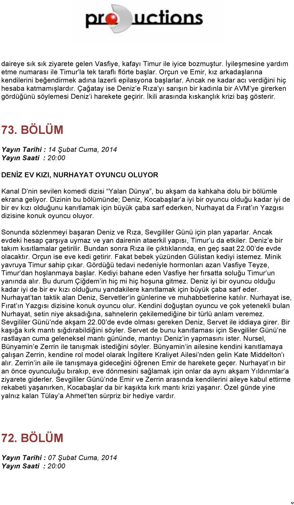 Çağatay ise Deniz e Rıza yı sarışın bir kadınla bir AVM ye girerken gördüğünü söylemesi Deniz i harekete geçirir. İkili arasında kıskançlık krizi baş gösterir. 73.